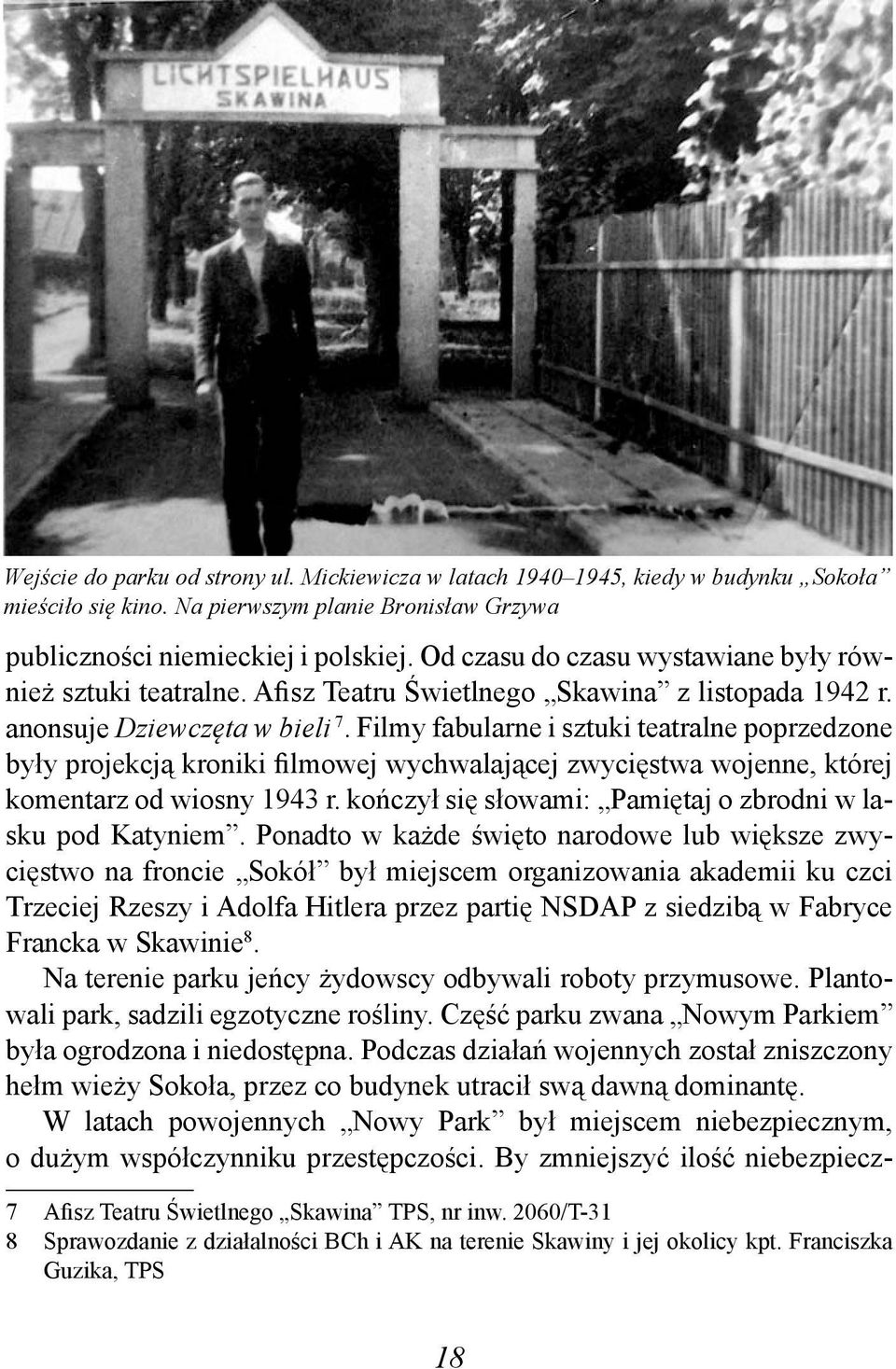 Filmy fabularne i sztuki teatralne poprzedzone były projekcją kroniki filmowej wychwalającej zwycięstwa wojenne, której komentarz od wiosny 1943 r.