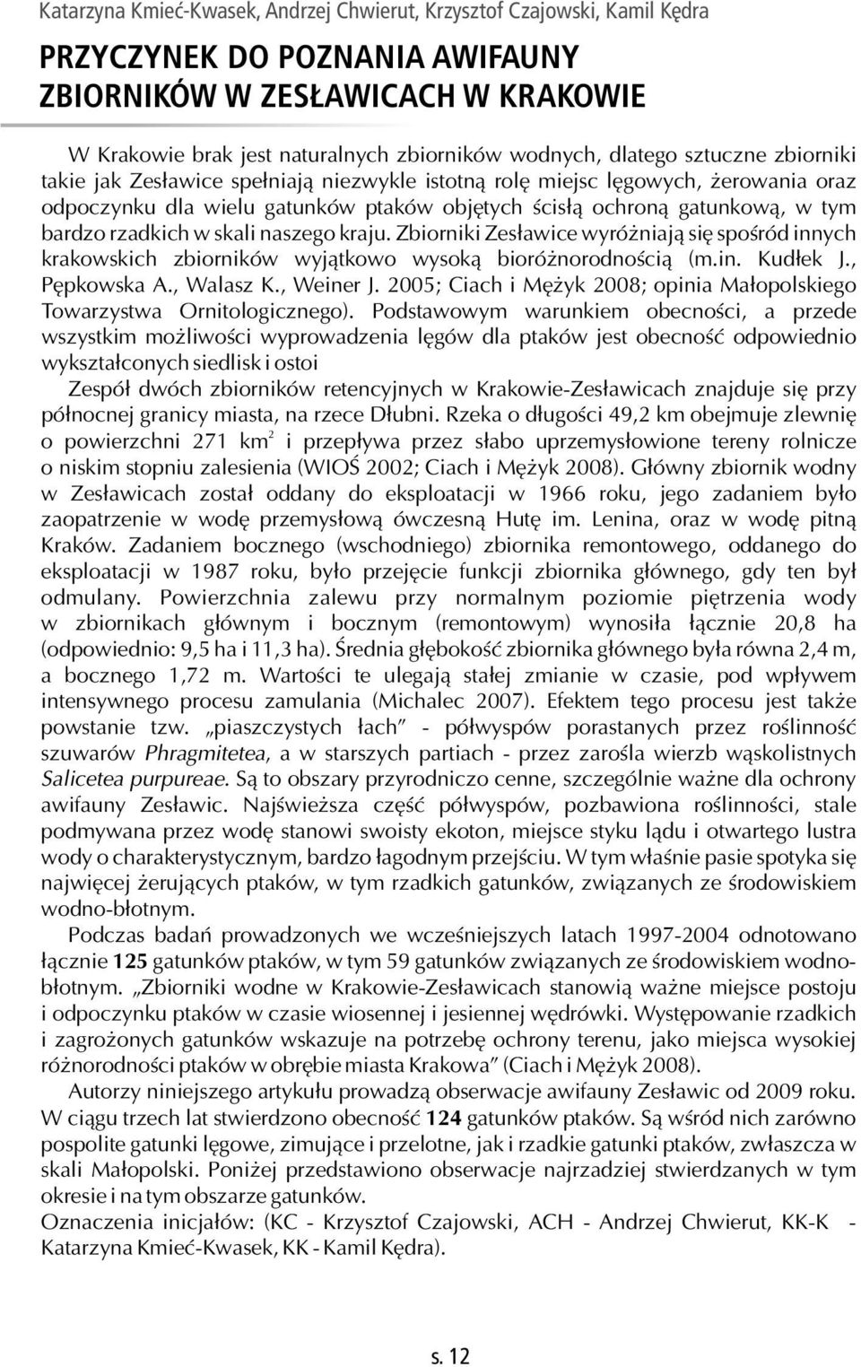 rzadkich w skali naszego kraju. Zbiorniki Zesławice wyróżniają się spośród innych krakowskich zbiorników wyjątkowo wysoką bioróżnorodnością (m.in. Kudłek J., Pępkowska A., Walasz K., Weiner J.