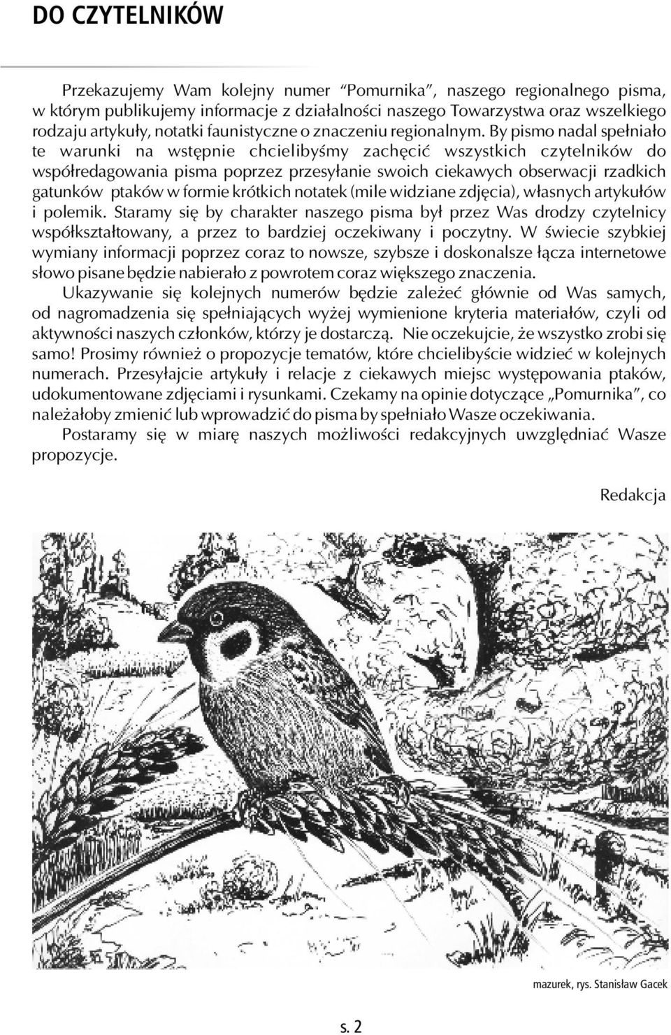 By pismo nadal spełniało te warunki na wstępnie chcielibyśmy zachęcić wszystkich czytelników do współredagowania pisma poprzez przesyłanie swoich ciekawych obserwacji rzadkich gatunków ptaków w