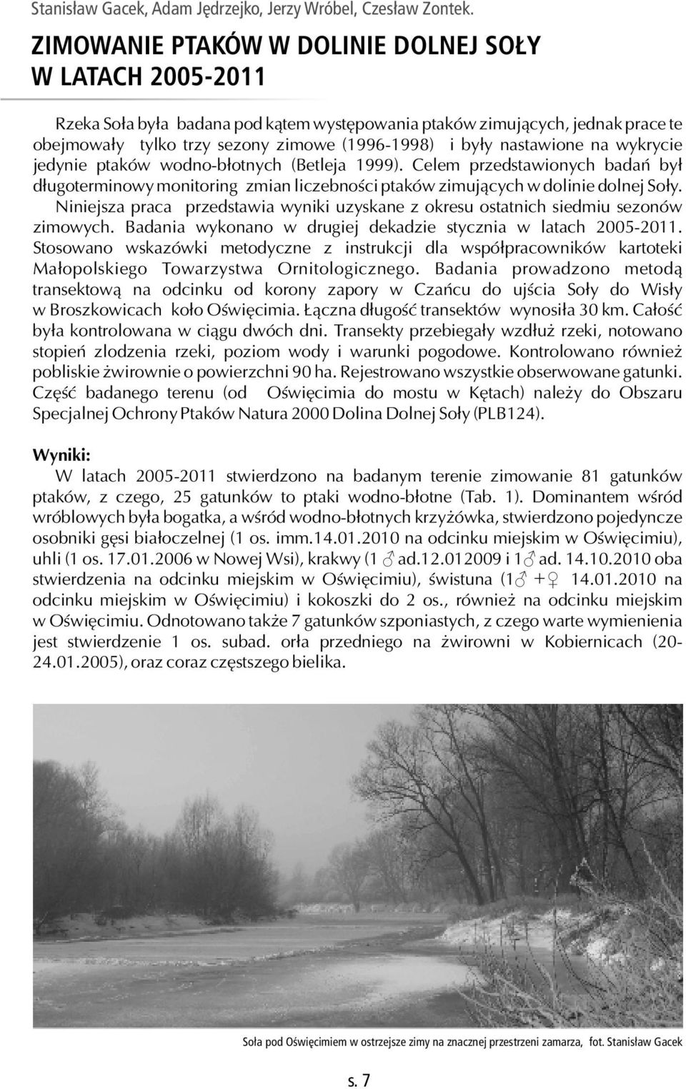 nastawione na wykrycie jedynie ptaków wodno-błotnych (Betleja 1999). Celem przedstawionych badań był długoterminowy monitoring zmian liczebności ptaków zimujących w dolinie dolnej Soły.