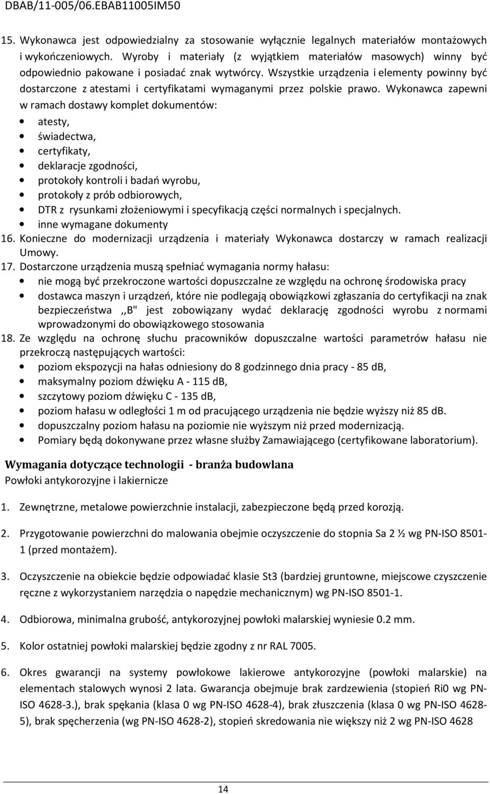 Wszystkie urządzenia i elementy powinny być dostarczone z atestami i certyfikatami wymaganymi przez polskie prawo.