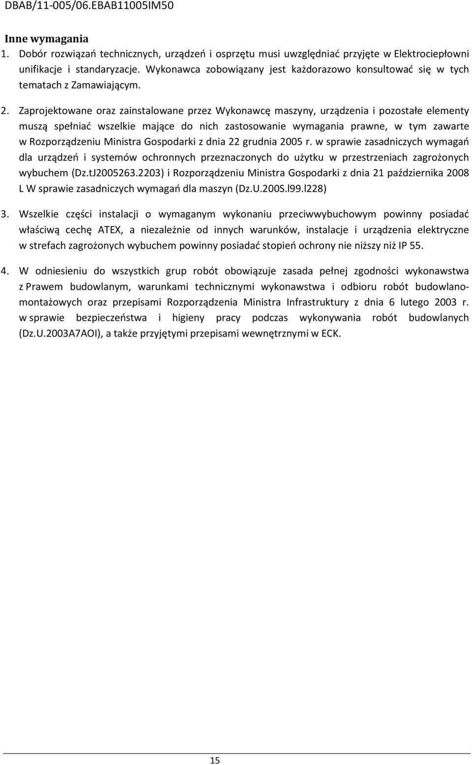 Zaprojektowane oraz zainstalowane przez Wykonawcę maszyny, urządzenia i pozostałe elementy muszą spełniać wszelkie mające do nich zastosowanie wymagania prawne, w tym zawarte w Rozporządzeniu