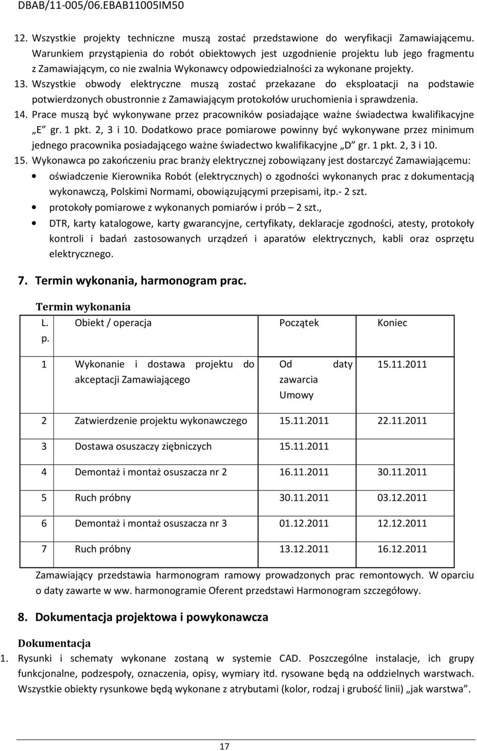 Wszystkie obwody elektryczne muszą zostać przekazane do eksploatacji na podstawie potwierdzonych obustronnie z Zamawiającym protokołów uruchomienia i sprawdzenia. 14.