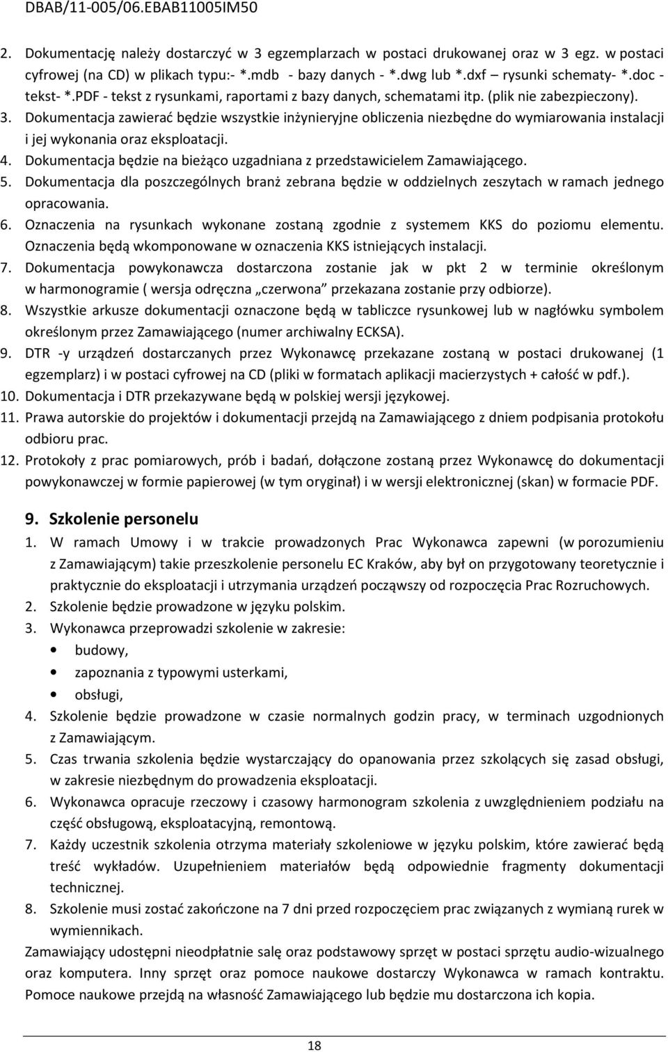 Dokumentacja zawierać będzie wszystkie inżynieryjne obliczenia niezbędne do wymiarowania instalacji i jej wykonania oraz eksploatacji. 4.