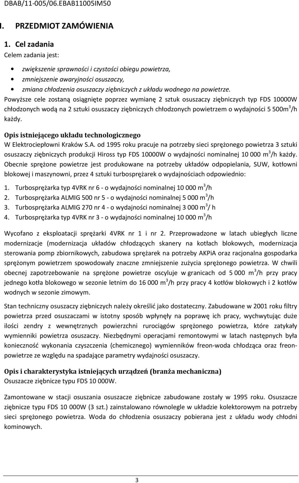 Powyższe cele zostaną osiągnięte poprzez wymianę 2 sztuk osuszaczy ziębniczych typ FDS 10000W chłodzonych wodą na 2 sztuki osuszaczy ziębniczych chłodzonych powietrzem o wydajności 5 500m 3 /h każdy.