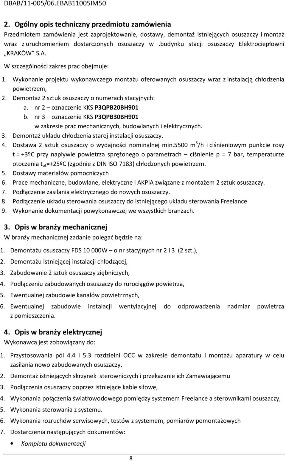 Demontaż 2 sztuk osuszaczy o numerach stacyjnych: a. nr 2 oznaczenie KKS P3QPB20BH901 b. nr 3 oznaczenie KKS P3QPB30BH901 w zakresie prac mechanicznych, budowlanych i elektrycznych. 3. Demontaż układu chłodzenia starej instalacji osuszaczy.