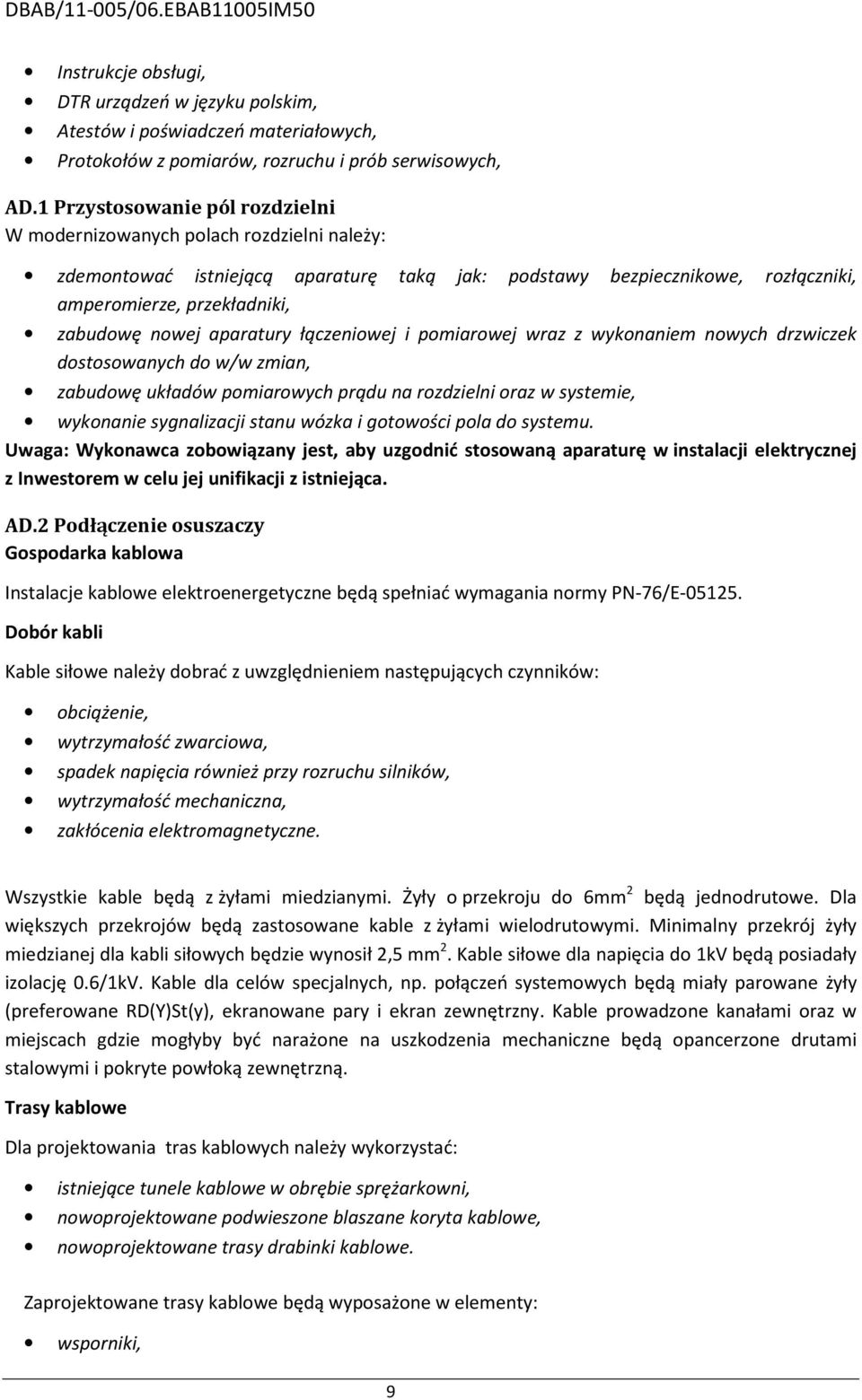 aparatury łączeniowej i pomiarowej wraz z wykonaniem nowych drzwiczek dostosowanych do w/w zmian, zabudowę układów pomiarowych prądu na rozdzielni oraz w systemie, wykonanie sygnalizacji stanu wózka