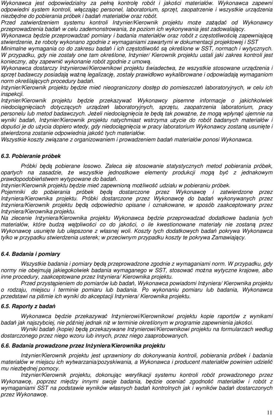 Przed zatwierdzeniem systemu kontroli Inżynier/Kierownik projektu może zażądać od Wykonawcy przeprowadzenia badań w celu zademonstrowania, że poziom ich wykonywania jest zadowalający.