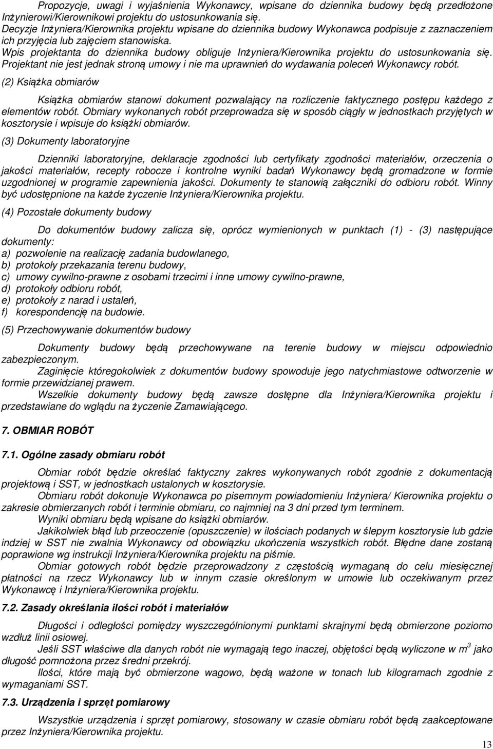 Wpis projektanta do dziennika budowy obliguje Inżyniera/Kierownika projektu do ustosunkowania się. Projektant nie jest jednak stroną umowy i nie ma uprawnień do wydawania poleceń Wykonawcy robót.