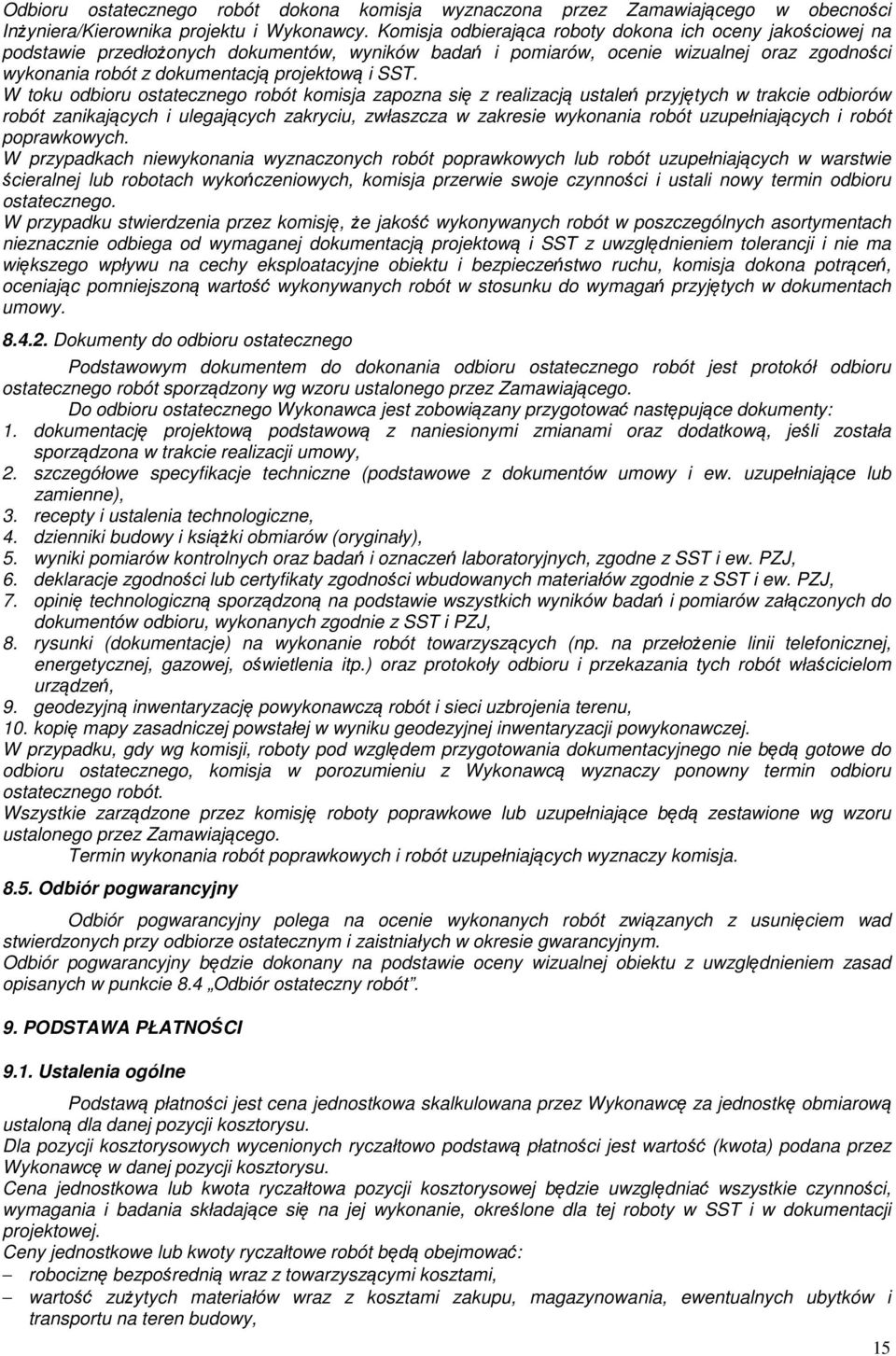 SST. W toku odbioru ostatecznego robót komisja zapozna się z realizacją ustaleń przyjętych w trakcie odbiorów robót zanikających i ulegających zakryciu, zwłaszcza w zakresie wykonania robót