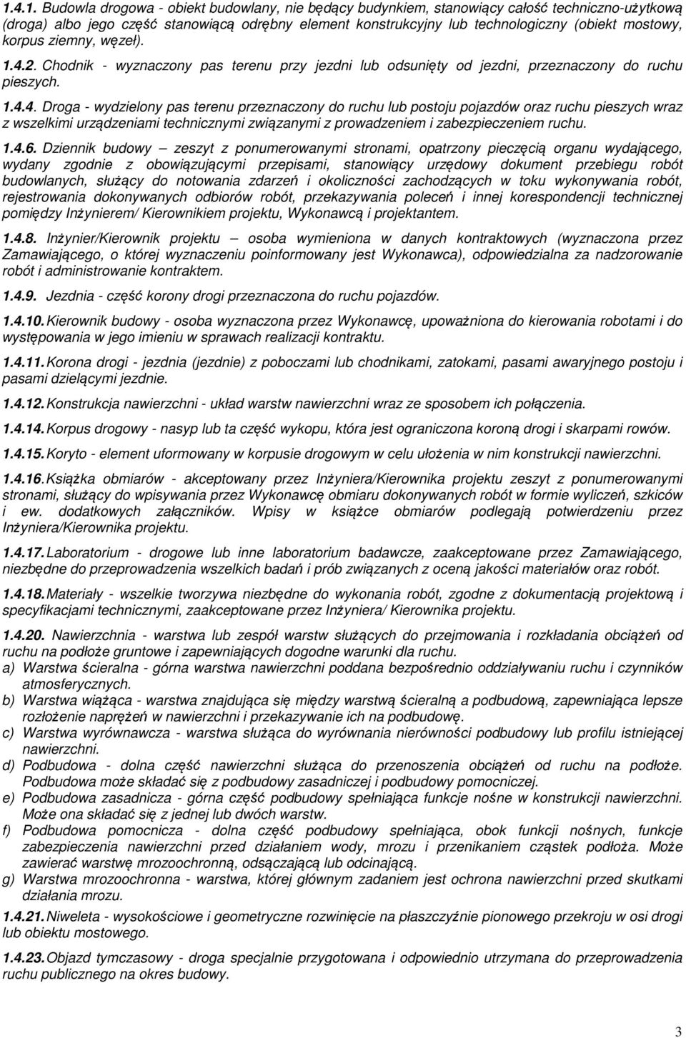 2. Chodnik - wyznaczony pas terenu przy jezdni lub odsunięty od jezdni, przeznaczony do ruchu pieszych. 1.4.