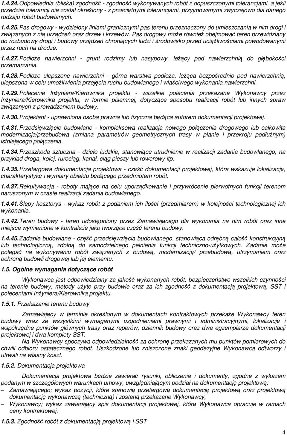 danego rodzaju robót budowlanych. 1.4.25. Pas drogowy - wydzielony liniami granicznymi pas terenu przeznaczony do umieszczania w nim drogi i związanych z nią urządzeń oraz drzew i krzewów.