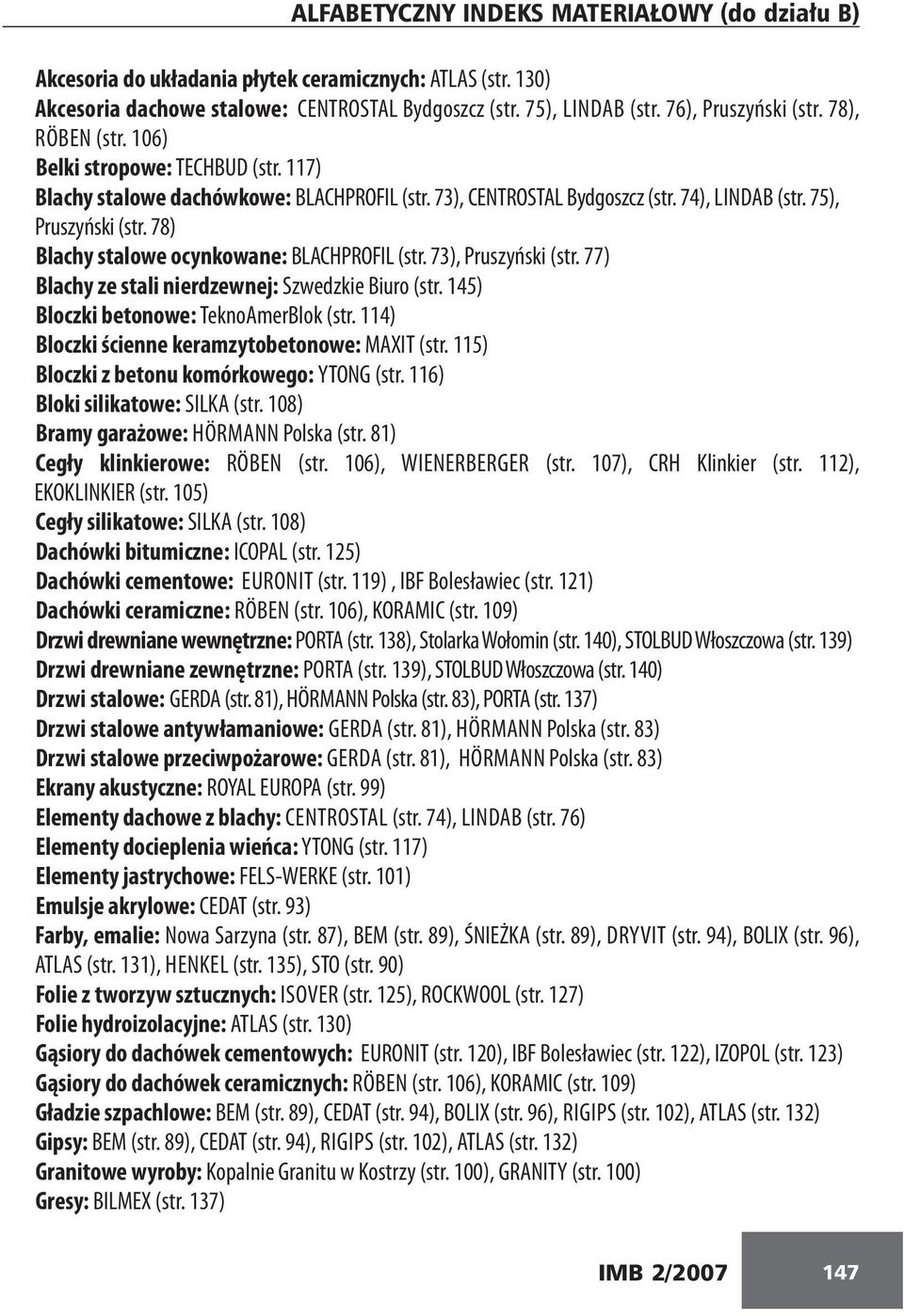 78) Blachy stalowe ocynkowane: BLACHPROFIL (str. 73), Pruszyński (str. 77) Blachy ze stali nierdzewnej: Szwedzkie Biuro (str. 145) Bloczki betonowe: TeknoAmerBlok (str.