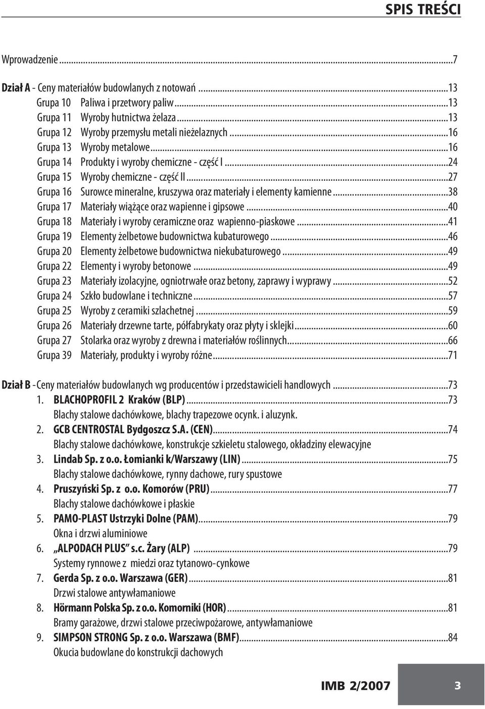 ..27 Grupa 16 Surowce mineralne, kruszywa oraz materiały i elementy kamienne...38 Grupa 17 Materiały wiążące oraz wapienne i gipsowe...40 Grupa 18 Materiały i wyroby ceramiczne oraz wapienno-piaskowe.