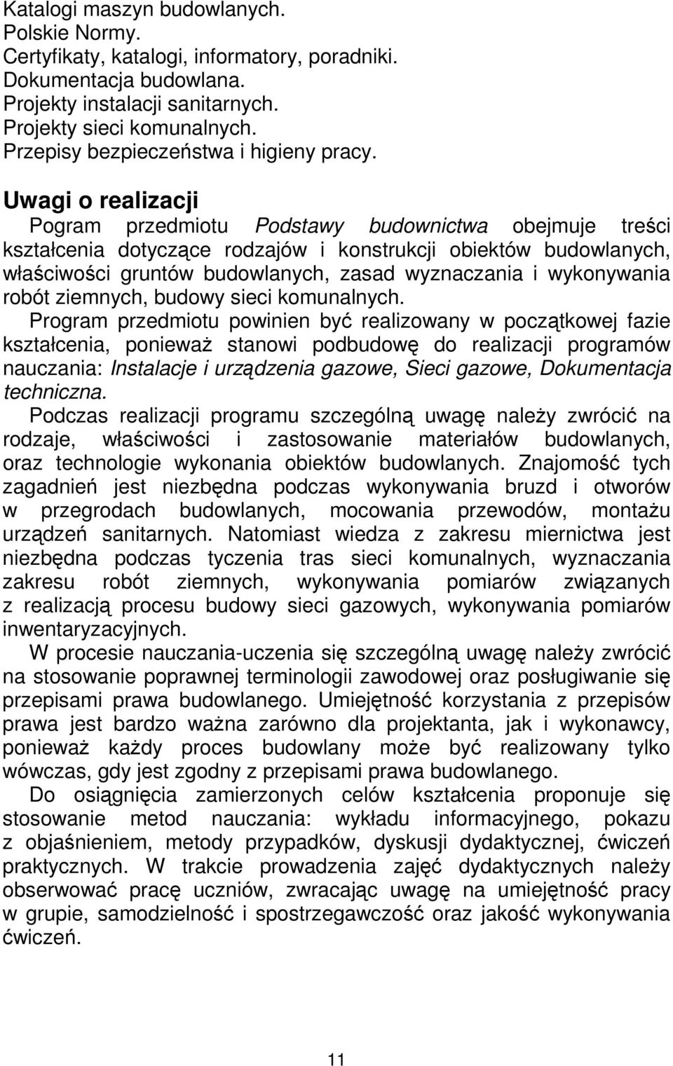 Uwagi o realizacji Pogram przedmiotu Podstawy budownictwa obejmuje treści kształcenia dotyczące rodzajów i konstrukcji obiektów budowlanych, właściwości gruntów budowlanych, zasad wyznaczania i