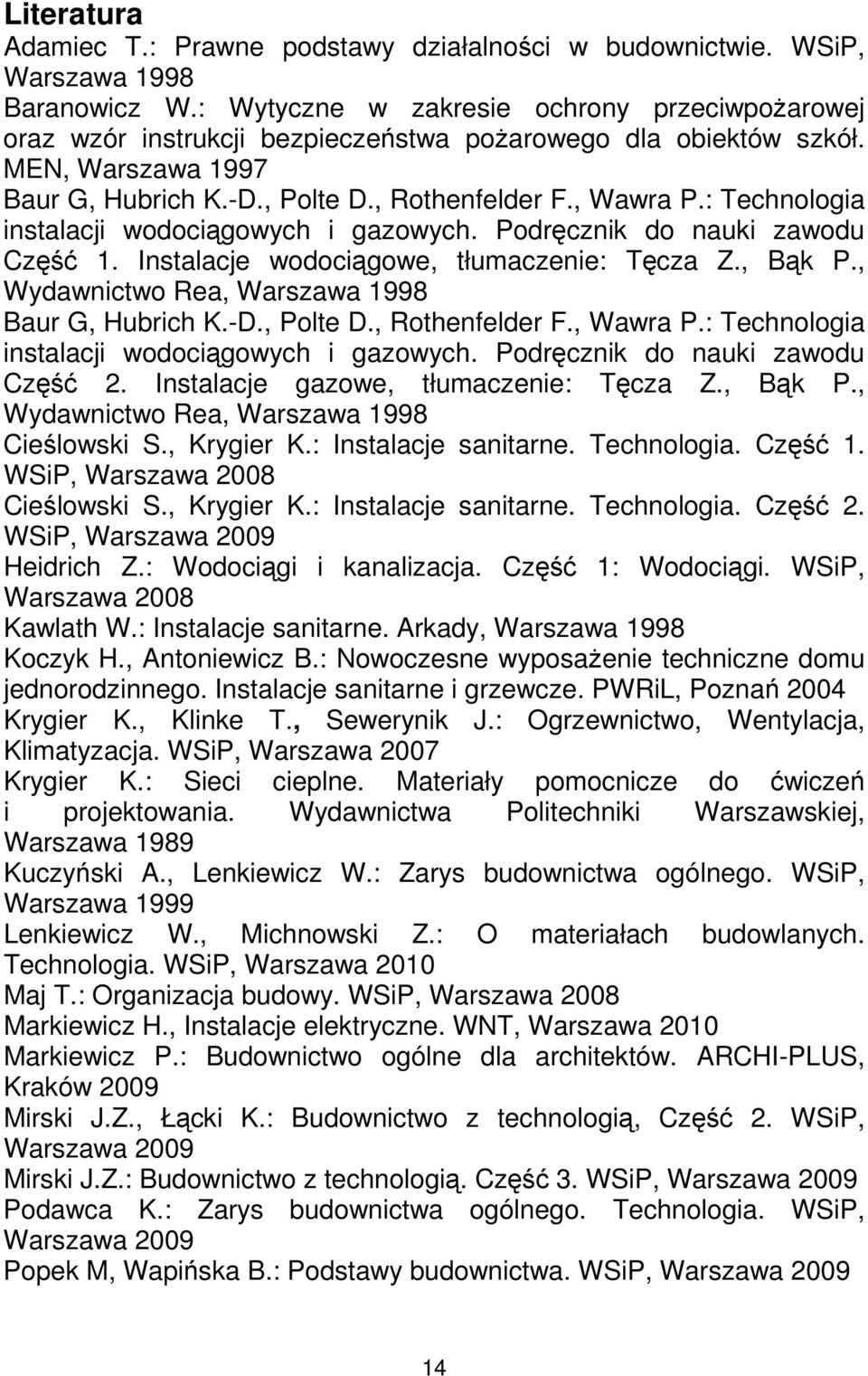 : Technologia instalacji wodociągowych i gazowych. Podręcznik do nauki zawodu Część 1. Instalacje wodociągowe, tłumaczenie: Tęcza Z., Bąk P., Wydawnictwo Rea, Warszawa 1998 Baur G, Hubrich K.-D.