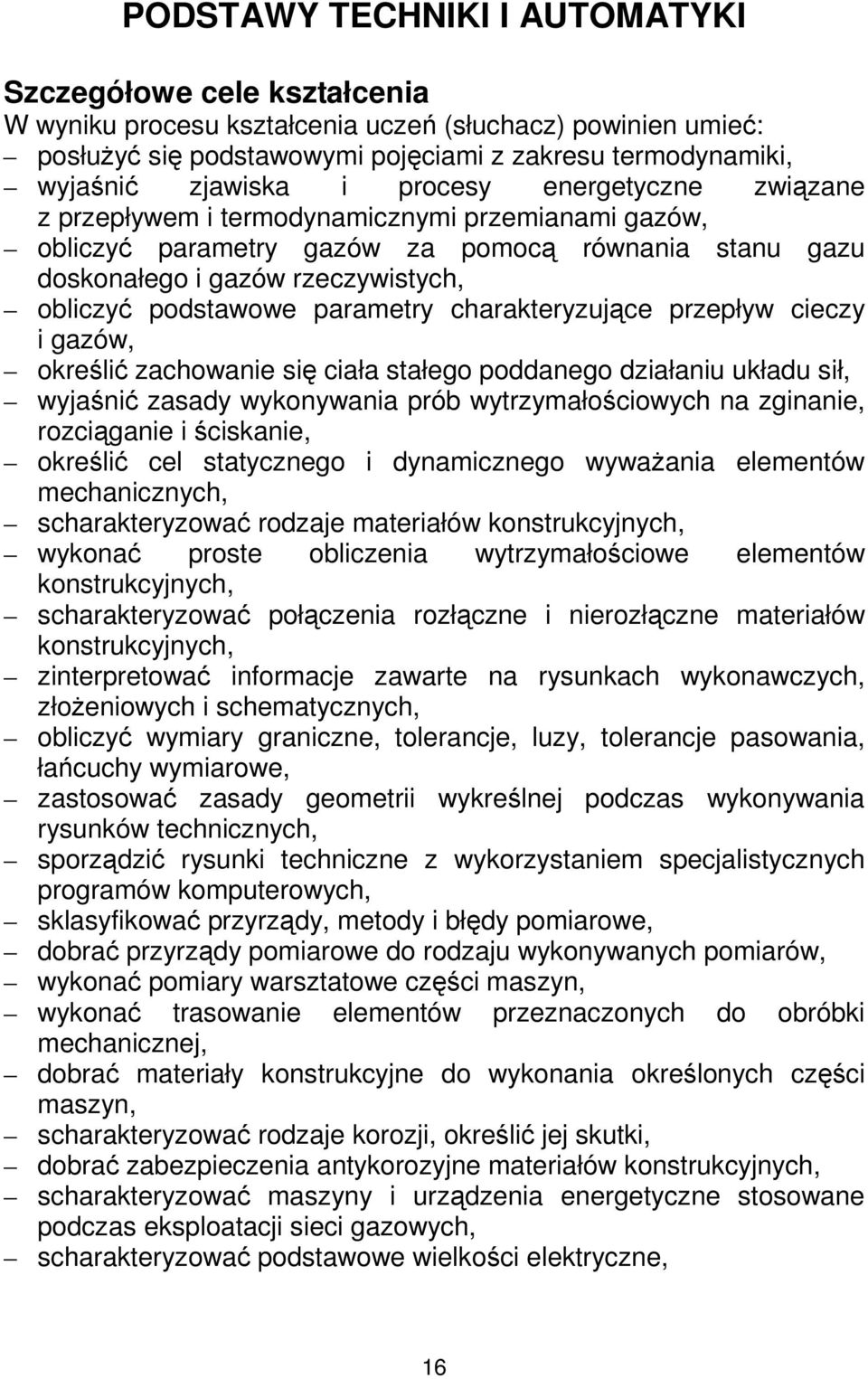 podstawowe parametry charakteryzujące przepływ cieczy i gazów, określić zachowanie się ciała stałego poddanego działaniu układu sił, wyjaśnić zasady wykonywania prób wytrzymałościowych na zginanie,