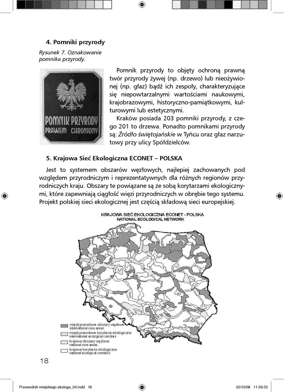 Kraków posiada 203 pomniki przyrody, z czego 201 to drzewa. Ponadto pomnikami przyrody są: Źródło świętojańskie w Tyńcu oraz głaz narzutowy przy ulicy Spółdzielców. 5.