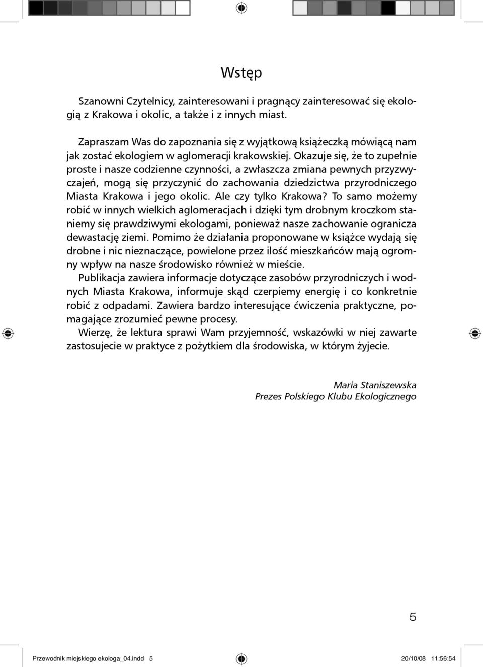 Okazuje się, że to zupełnie proste i nasze codzienne czynności, a zwłaszcza zmiana pewnych przyzwyczajeń, mogą się przyczynić do zachowania dziedzictwa przyrodniczego Miasta Krakowa i jego okolic.