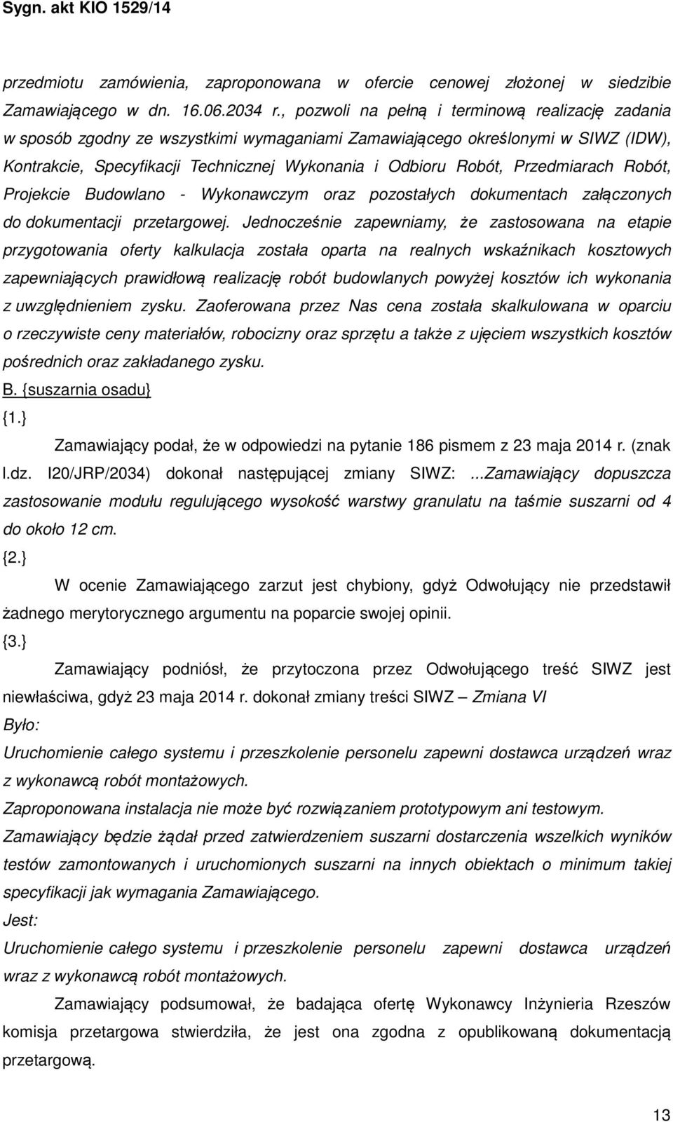 Przedmiarach Robót, Projekcie Budowlano - Wykonawczym oraz pozostałych dokumentach załączonych do dokumentacji przetargowej.