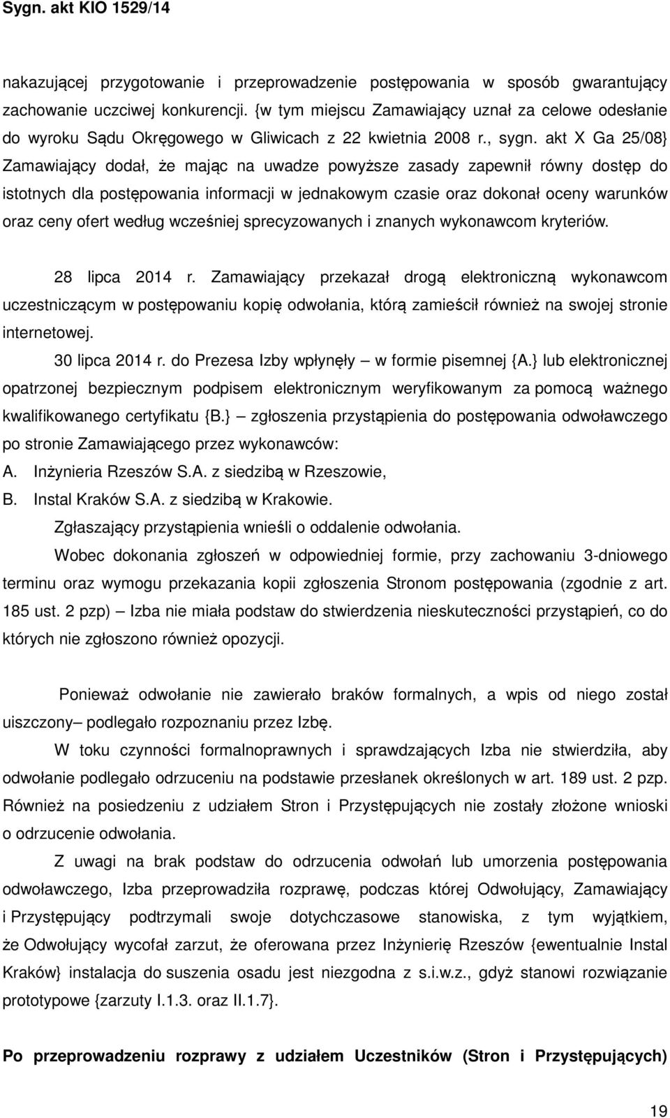 akt X Ga 25/08} Zamawiający dodał, że mając na uwadze powyższe zasady zapewnił równy dostęp do istotnych dla postępowania informacji w jednakowym czasie oraz dokonał oceny warunków oraz ceny ofert