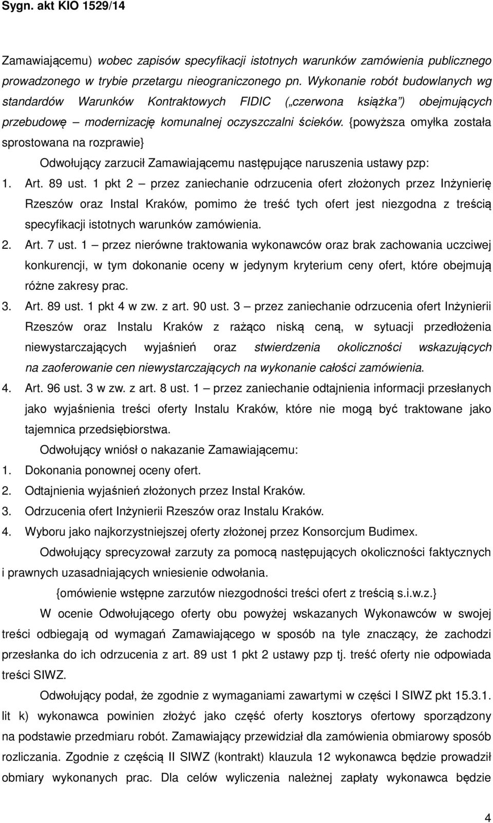 {powyższa omyłka została sprostowana na rozprawie} Odwołujący zarzucił Zamawiającemu następujące naruszenia ustawy pzp: 1. Art. 89 ust.