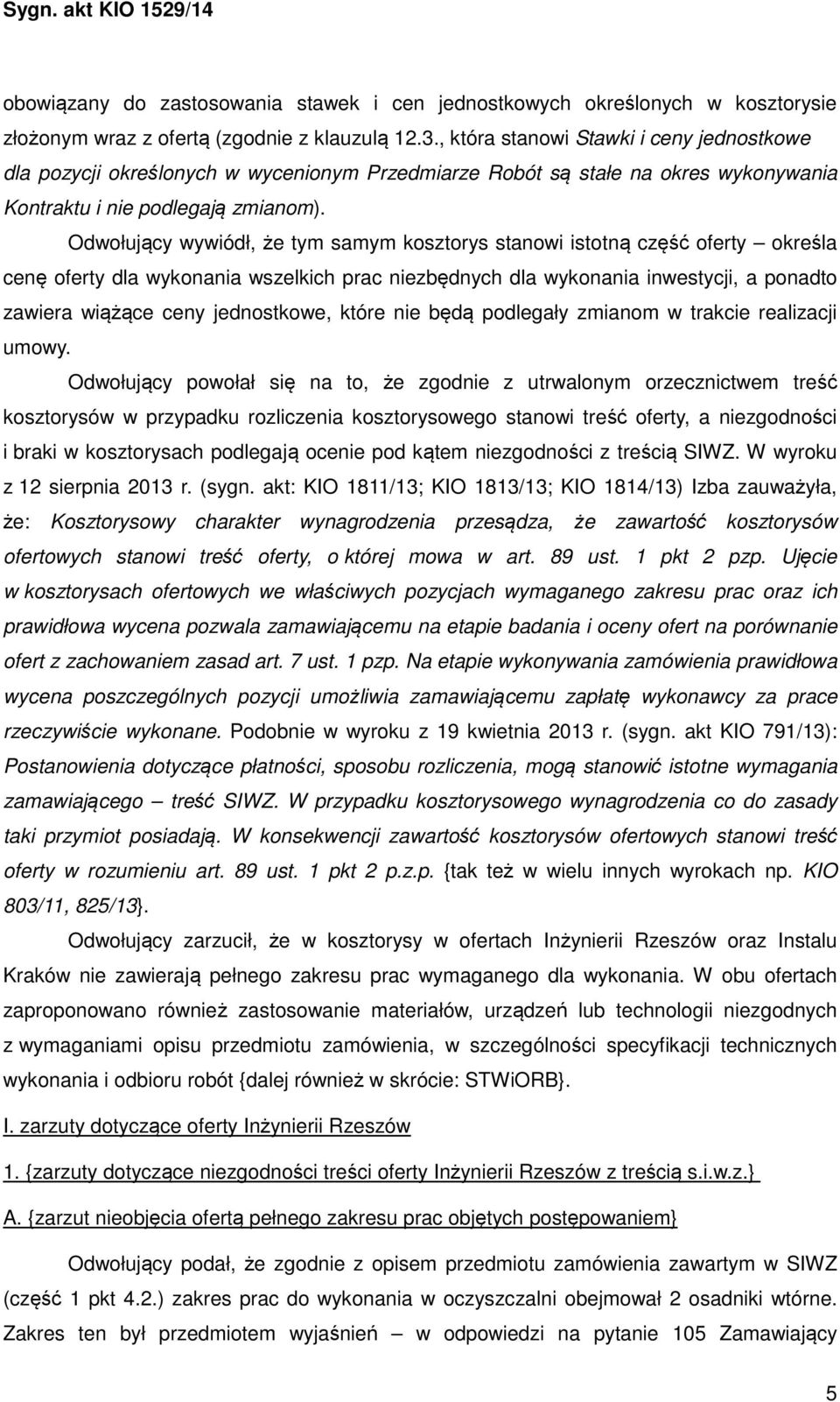 Odwołujący wywiódł, że tym samym kosztorys stanowi istotną część oferty określa cenę oferty dla wykonania wszelkich prac niezbędnych dla wykonania inwestycji, a ponadto zawiera wiążące ceny