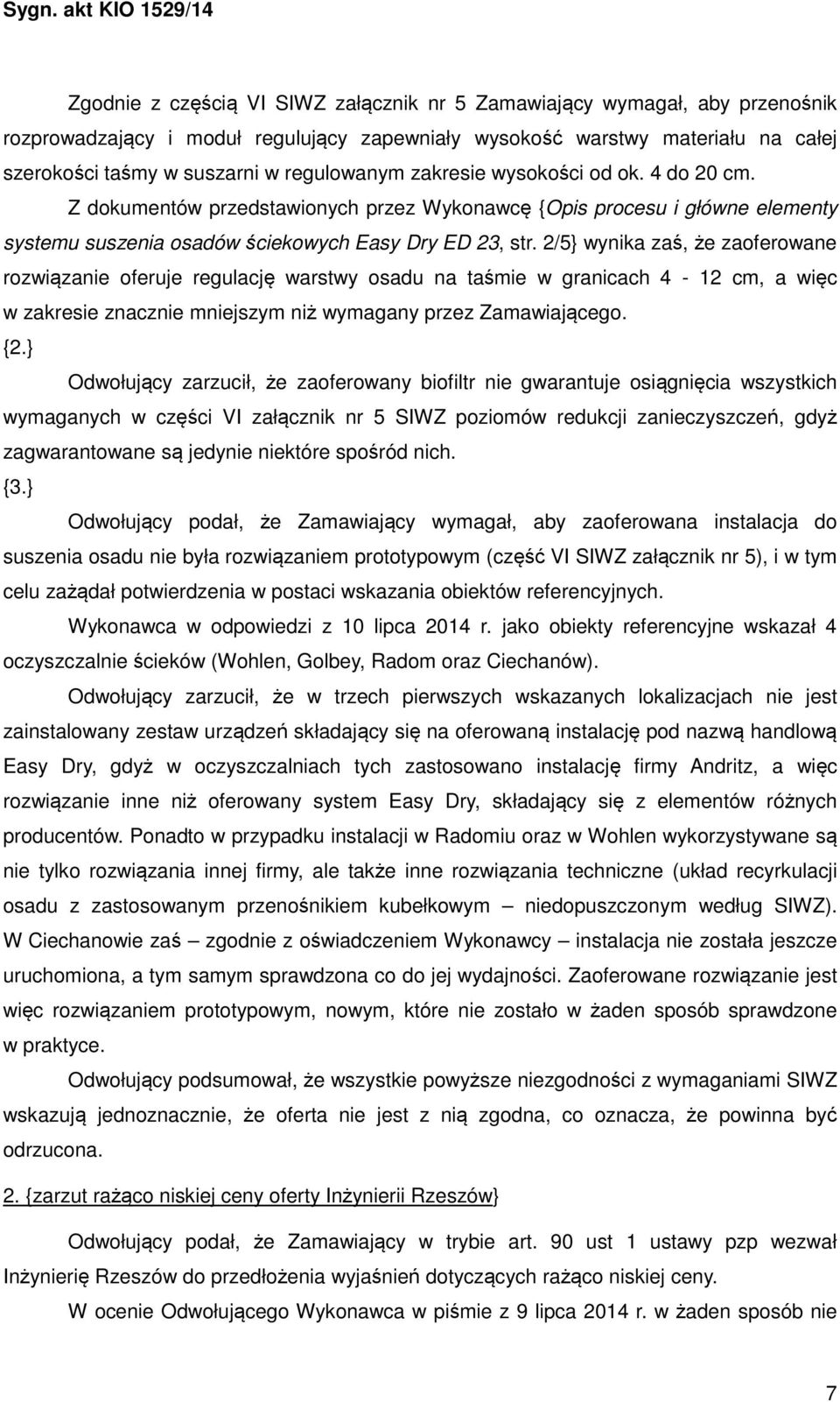 2/5} wynika zaś, że zaoferowane rozwiązanie oferuje regulację warstwy osadu na taśmie w granicach 4-12 cm, a więc w zakresie znacznie mniejszym niż wymagany przez Zamawiającego. {2.