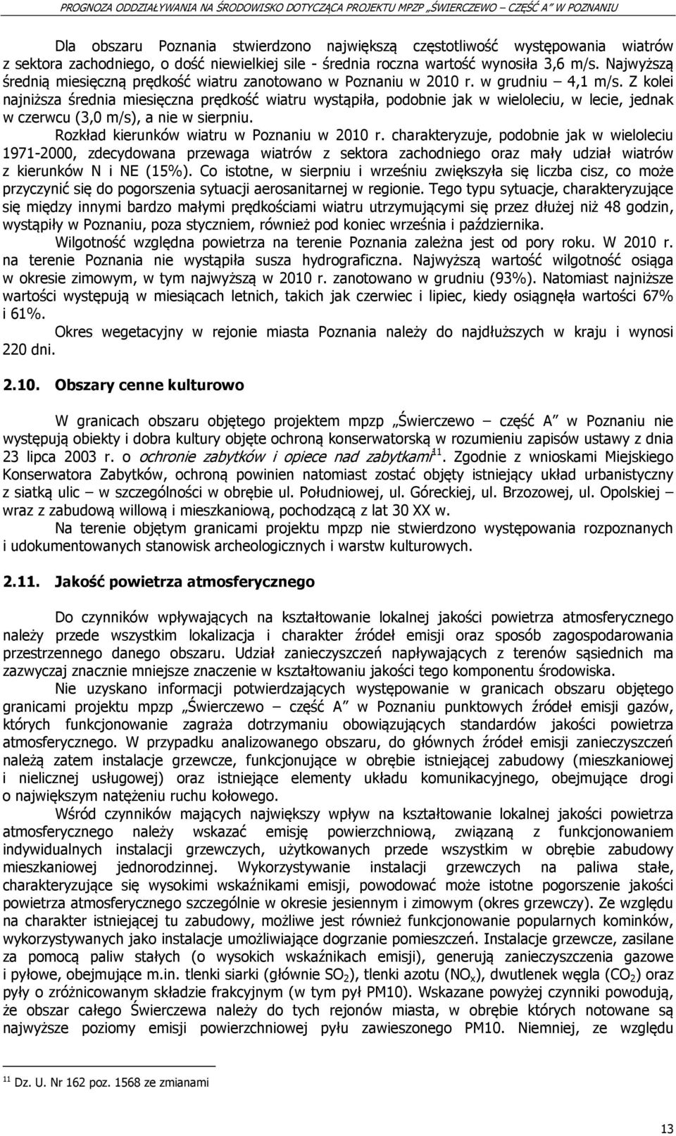 Z kolei najniższa średnia miesięczna prędkość wiatru wystąpiła, podobnie jak w wieloleciu, w lecie, jednak w czerwcu (3,0 m/s), a nie w sierpniu. Rozkład kierunków wiatru w Poznaniu w 2010 r.