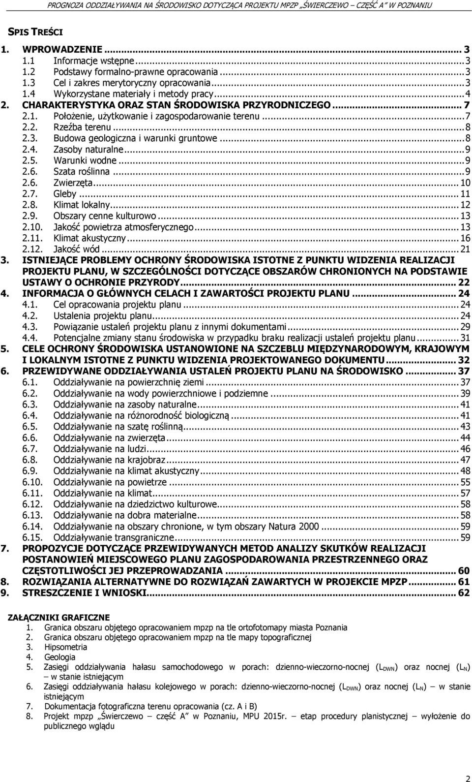 .. 9 2.5. Warunki wodne... 9 2.6. Szata roślinna... 9 2.6. Zwierzęta... 10 2.7. Gleby... 11 2.8. Klimat lokalny... 12 2.9. Obszary cenne kulturowo... 13 2.10. Jakość powietrza atmosferycznego... 13 2.11. Klimat akustyczny.