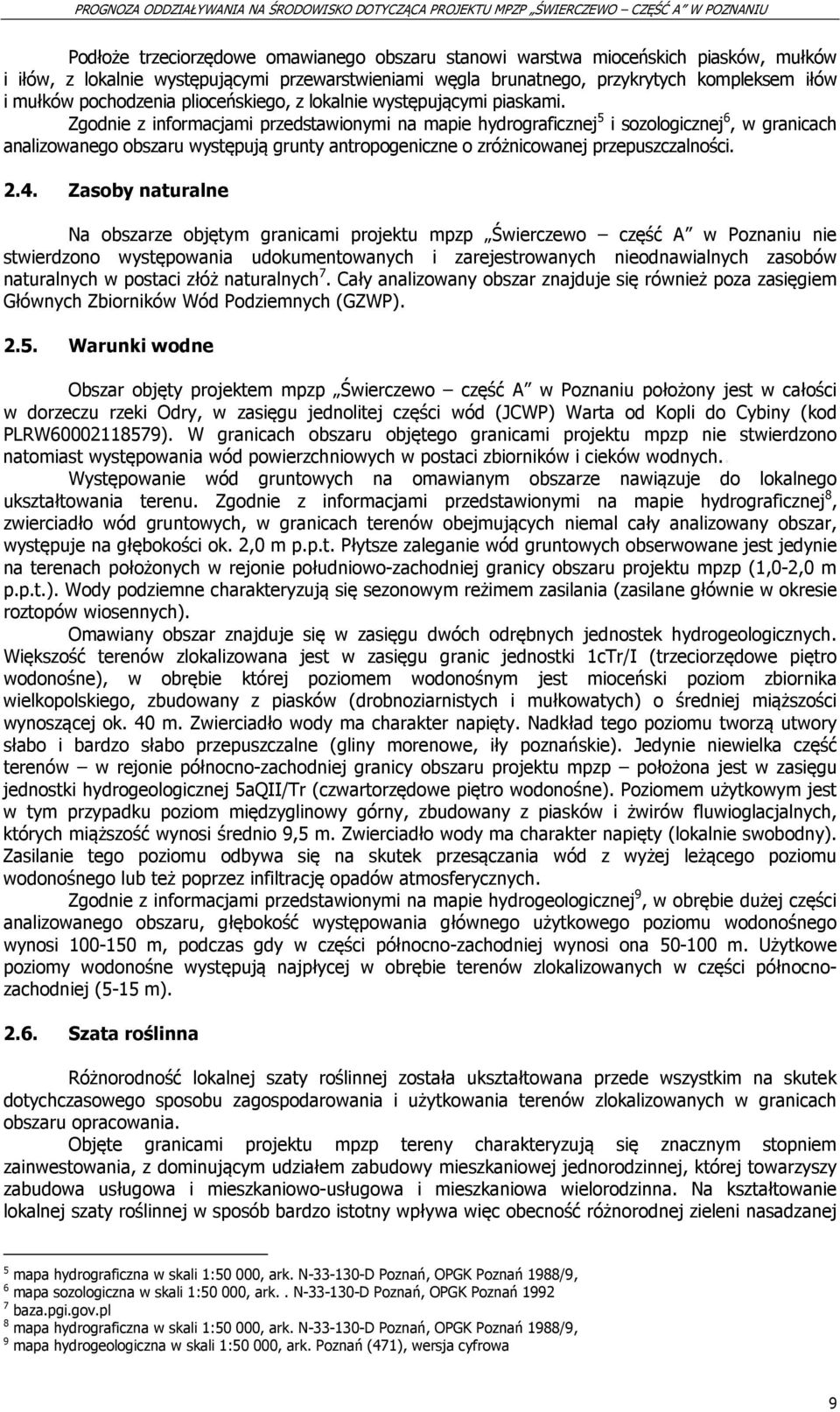 Zgodnie z informacjami przedstawionymi na mapie hydrograficznej 5 i sozologicznej 6, w granicach analizowanego obszaru występują grunty antropogeniczne o zróżnicowanej przepuszczalności. 2.4.