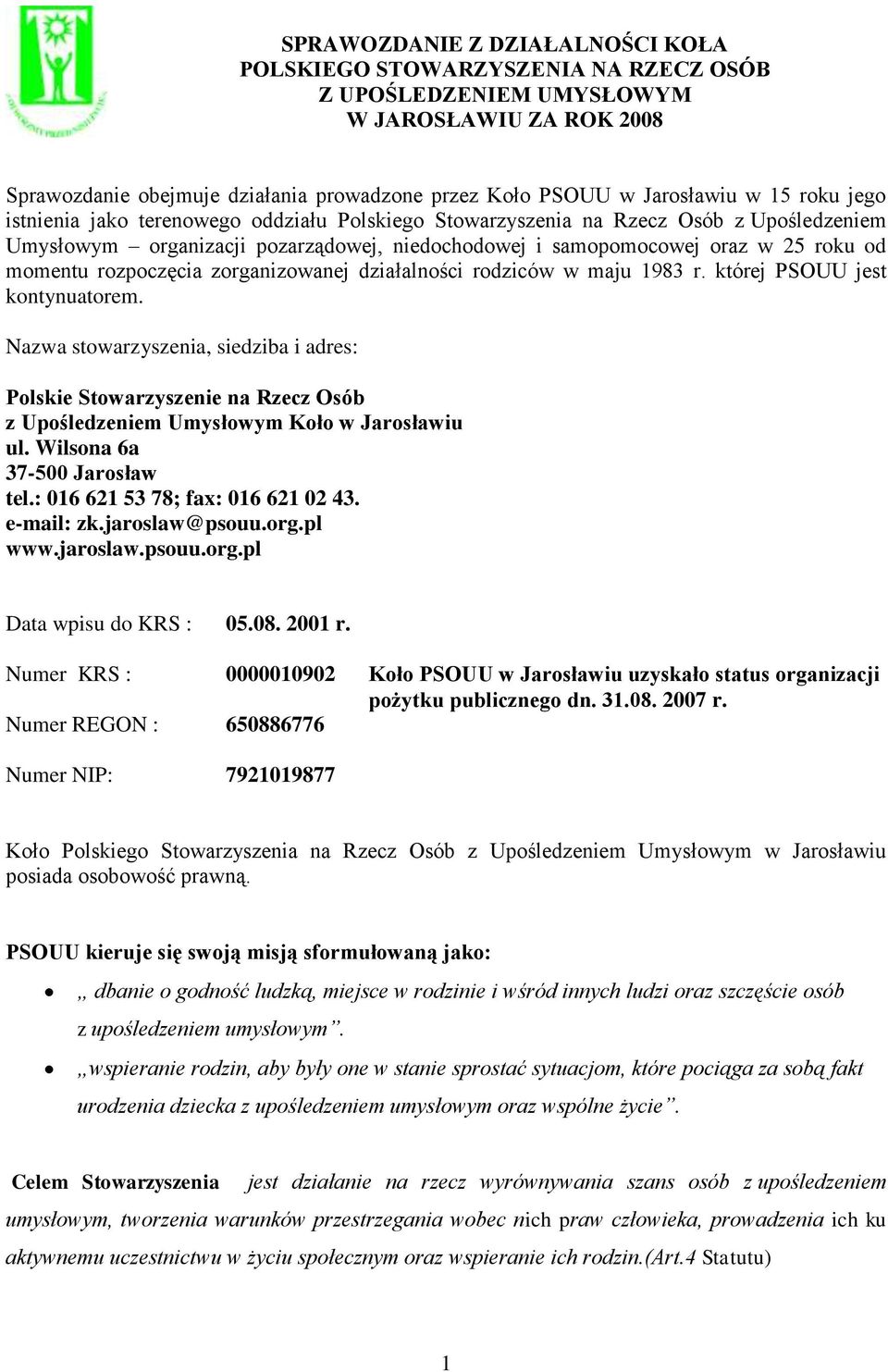 zorganizowanej działalności rodziców w maju 1983 r. której PSOUU jest kontynuatorem. Nazwa stowarzyszenia, siedziba i adres: Polskie Stowarzyszenie na Rzecz Osób z Upośledzeniem Umysłowym Koło ul.