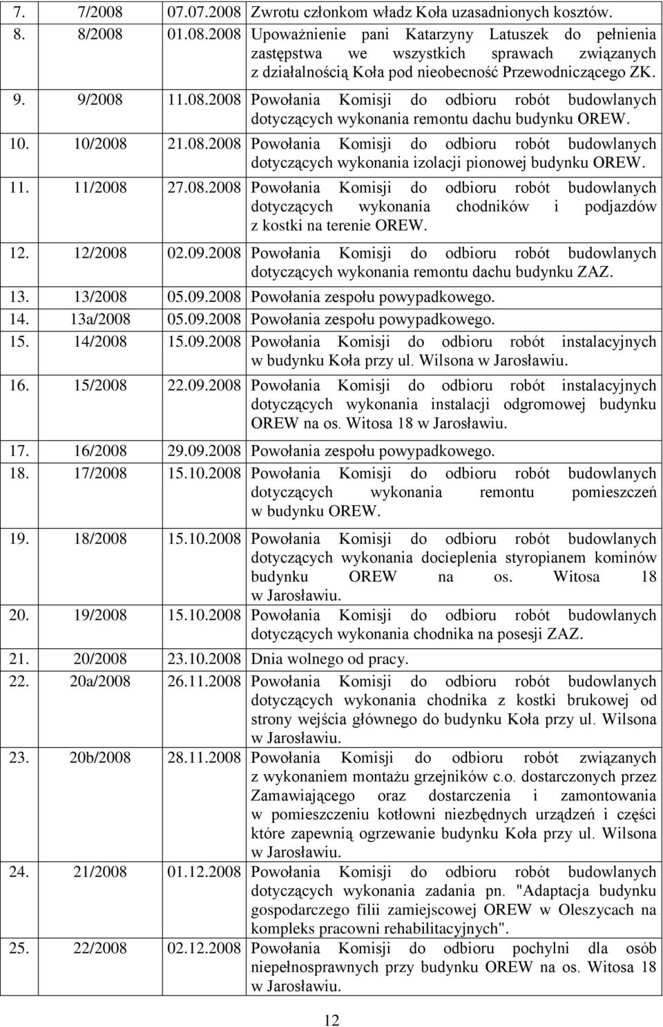 11. 11/2008 27.08.2008 Powołania Komisji do odbioru robót budowlanych dotyczących wykonania chodników i podjazdów z kostki na terenie OREW. 12. 12/2008 02.09.