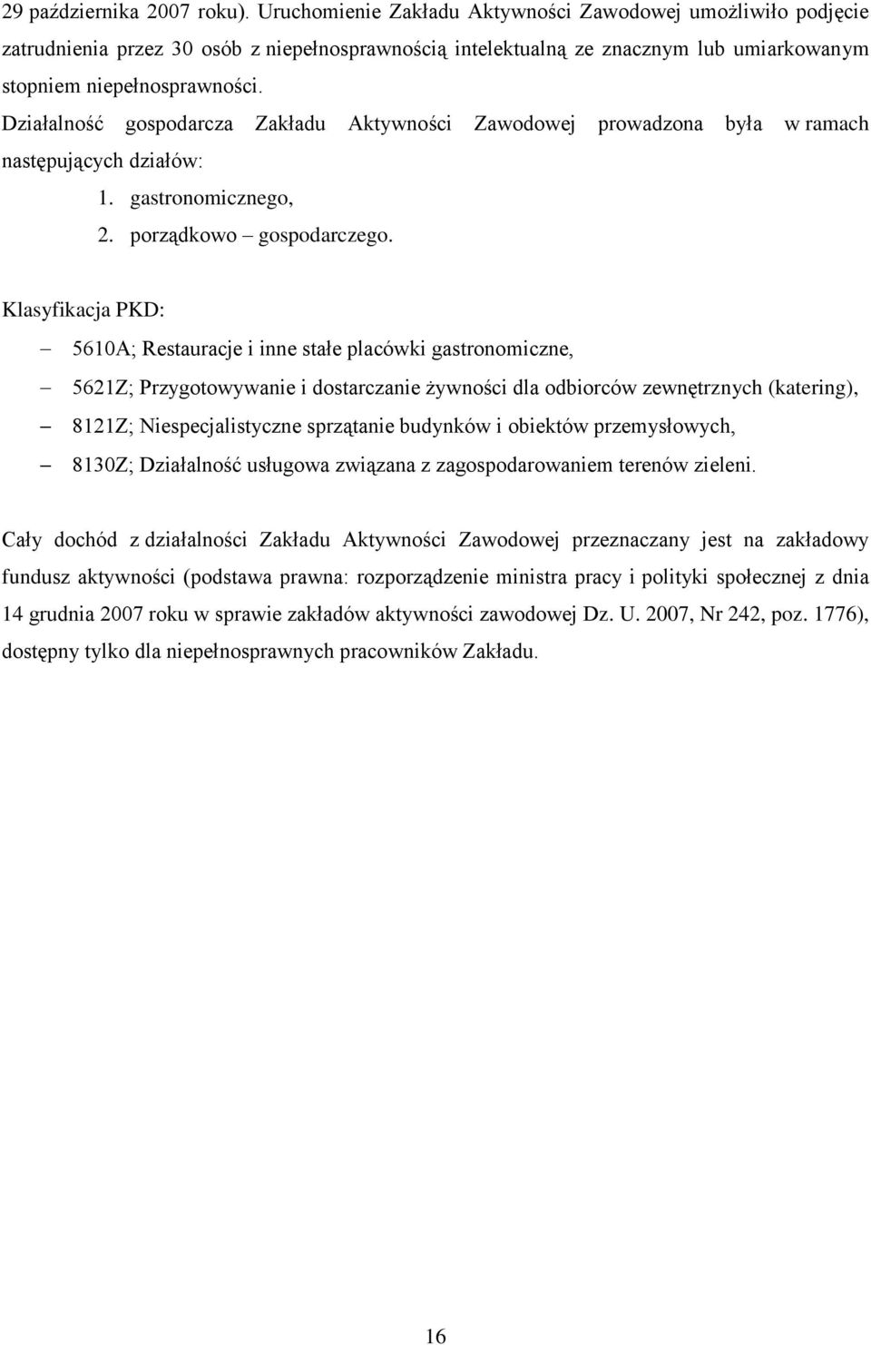 Działalność gospodarcza Zakładu Aktywności Zawodowej prowadzona była w ramach następujących działów: 1. gastronomicznego, 2. porządkowo gospodarczego.