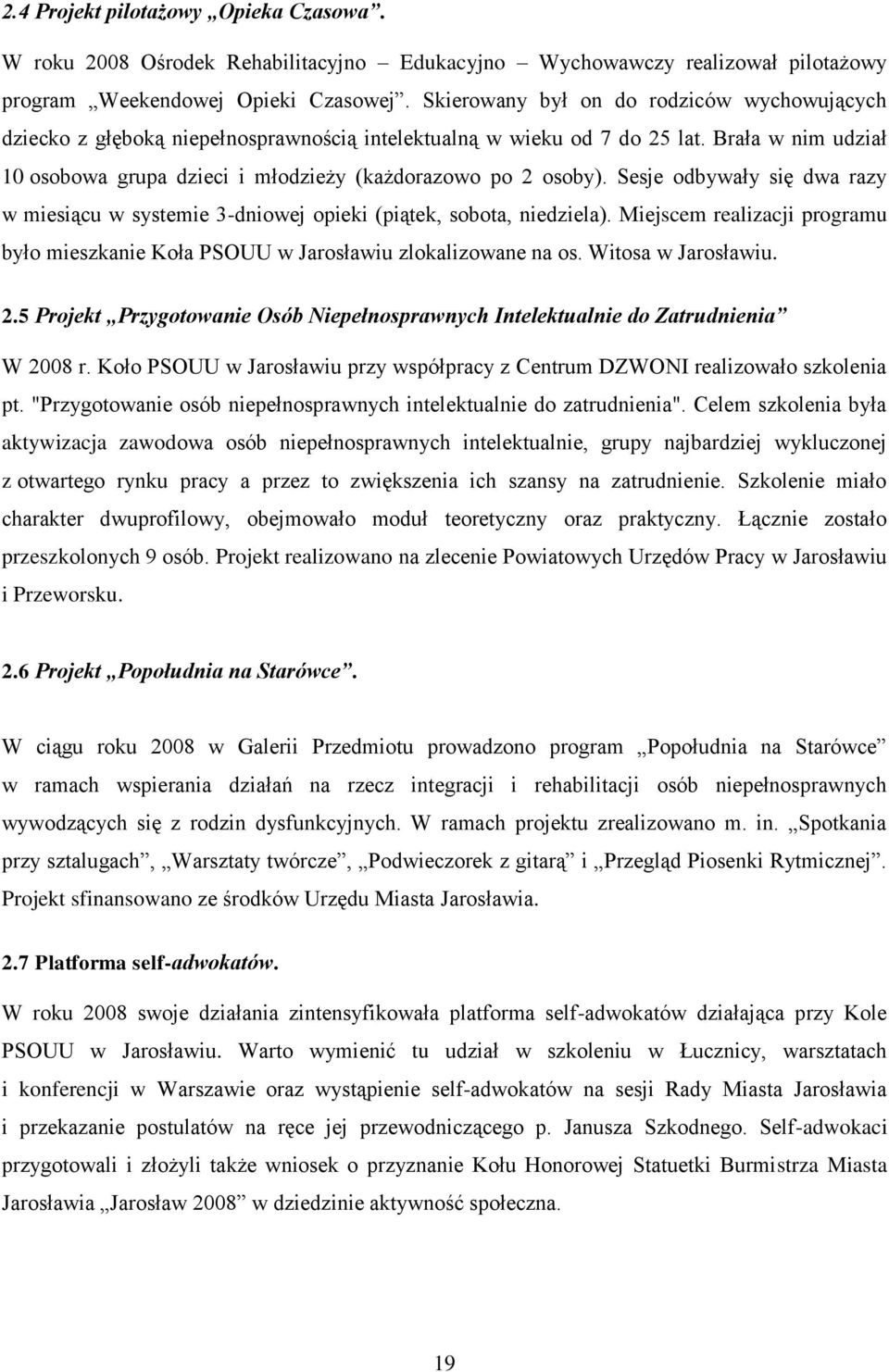 Sesje odbywały się dwa razy w miesiącu w systemie 3-dniowej opieki (piątek, sobota, niedziela). Miejscem realizacji programu było mieszkanie Koła PSOUU zlokalizowane na os. Witosa. 2.