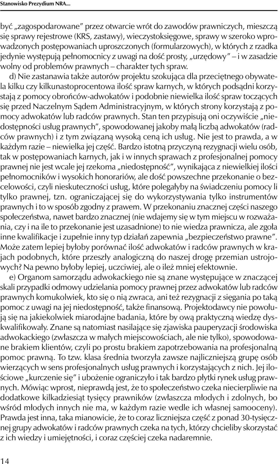 (formularzowych), w których z rzadka jedynie występują pełnomocnicy z uwagi na dość prosty, urzędowy i w zasadzie wolny od problemów prawnych charakter tych spraw.