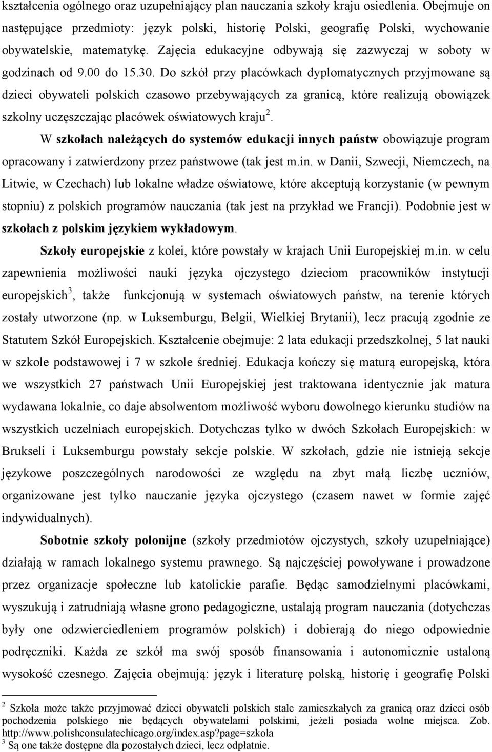 30. Do szkół przy placówkach dyplomatycznych przyjmowane są dzieci obywateli polskich czasowo przebywających za granicą, które realizują obowiązek szkolny uczęszczając placówek oświatowych kraju 2.