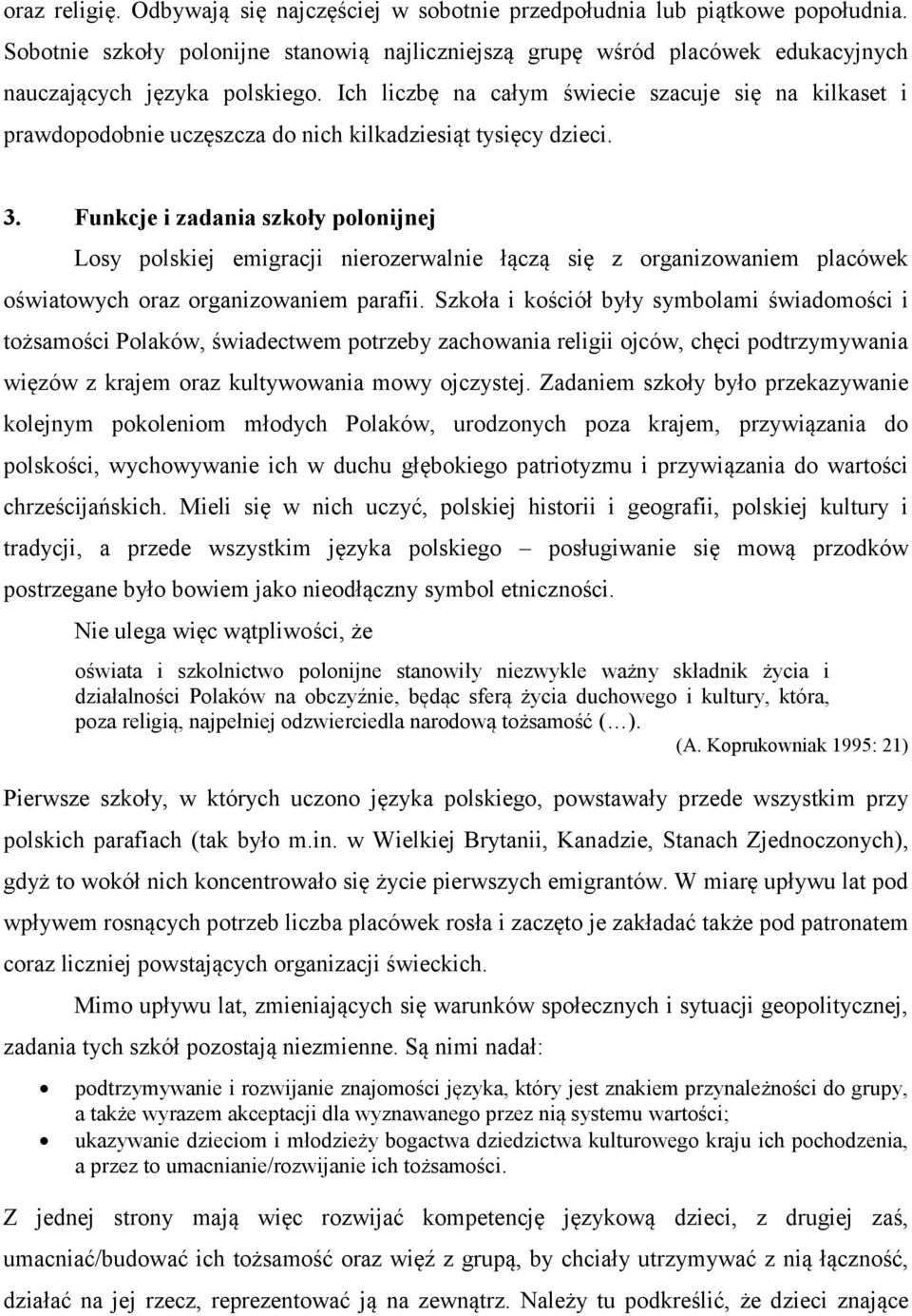 Ich liczbę na całym świecie szacuje się na kilkaset i prawdopodobnie uczęszcza do nich kilkadziesiąt tysięcy dzieci. 3.