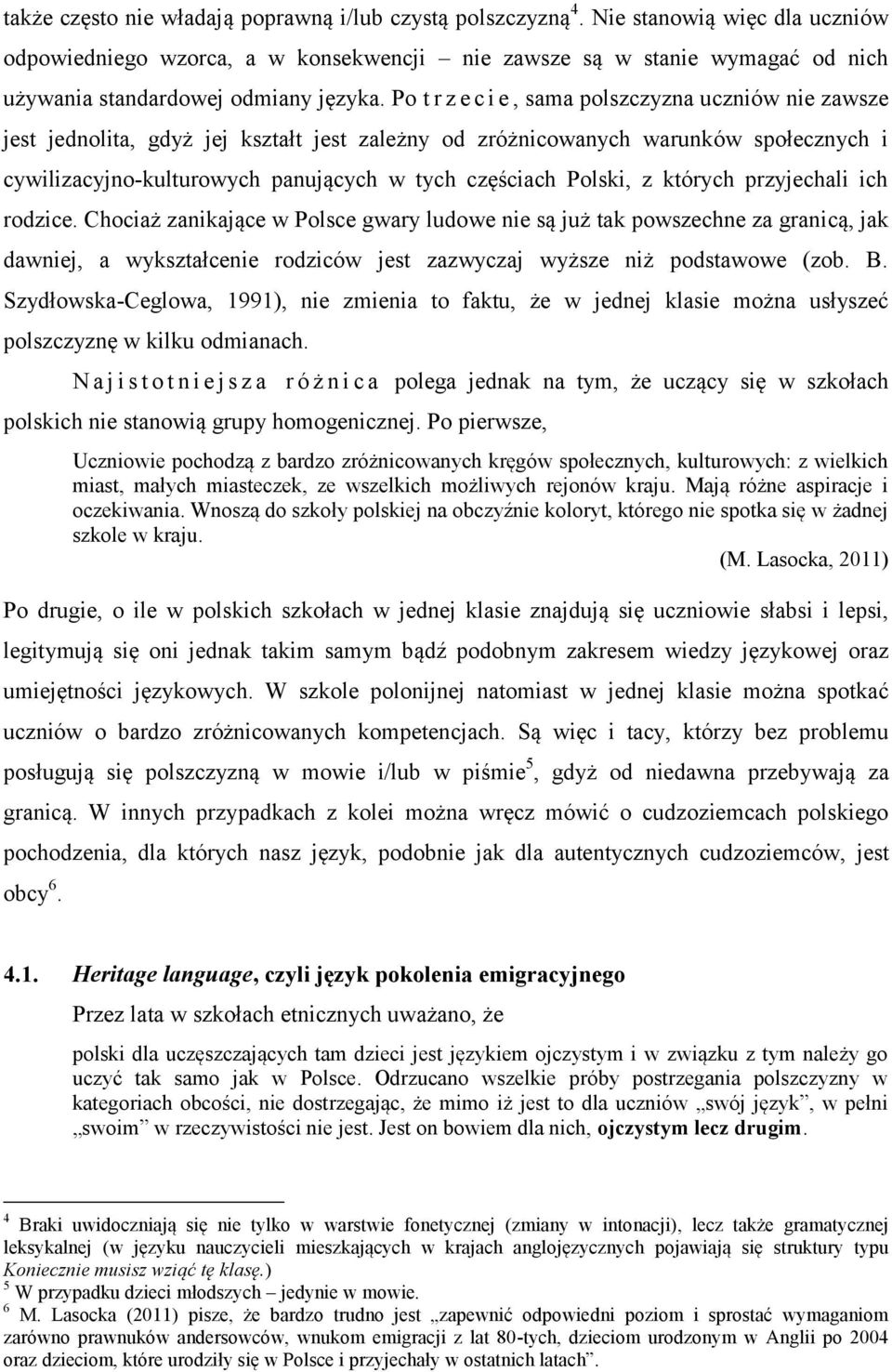 Po t r z e c i e, sama polszczyzna uczniów nie zawsze jest jednolita, gdyż jej kształt jest zależny od zróżnicowanych warunków społecznych i cywilizacyjno-kulturowych panujących w tych częściach