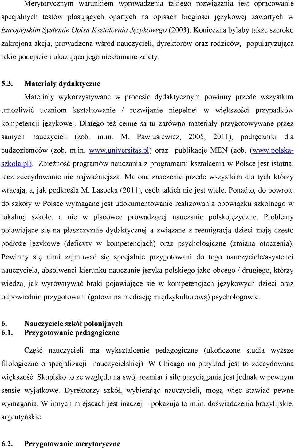 . Konieczna byłaby także szeroko zakrojona akcja, prowadzona wśród nauczycieli, dyrektorów oraz rodziców, popularyzująca takie podejście i ukazująca jego niekłamane zalety. 5.3.