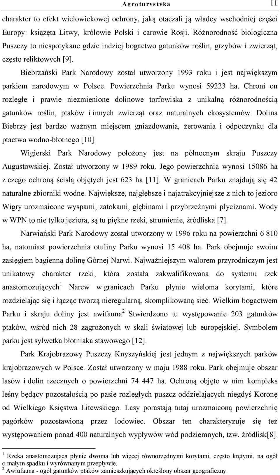 Biebrzański Park Narodowy został utworzony 1993 roku i jest największym parkiem narodowym w Polsce. Powierzchnia Parku wynosi 59223 ha.