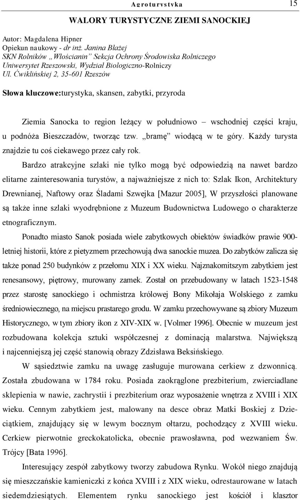 Ćwiklińskiej 2, 35-601 Rzeszów Słowa kluczowe:turystyka, skansen, zabytki, przyroda Ziemia Sanocka to region leżący w południowo wschodniej części kraju, u podnóża Bieszczadów, tworząc tzw.