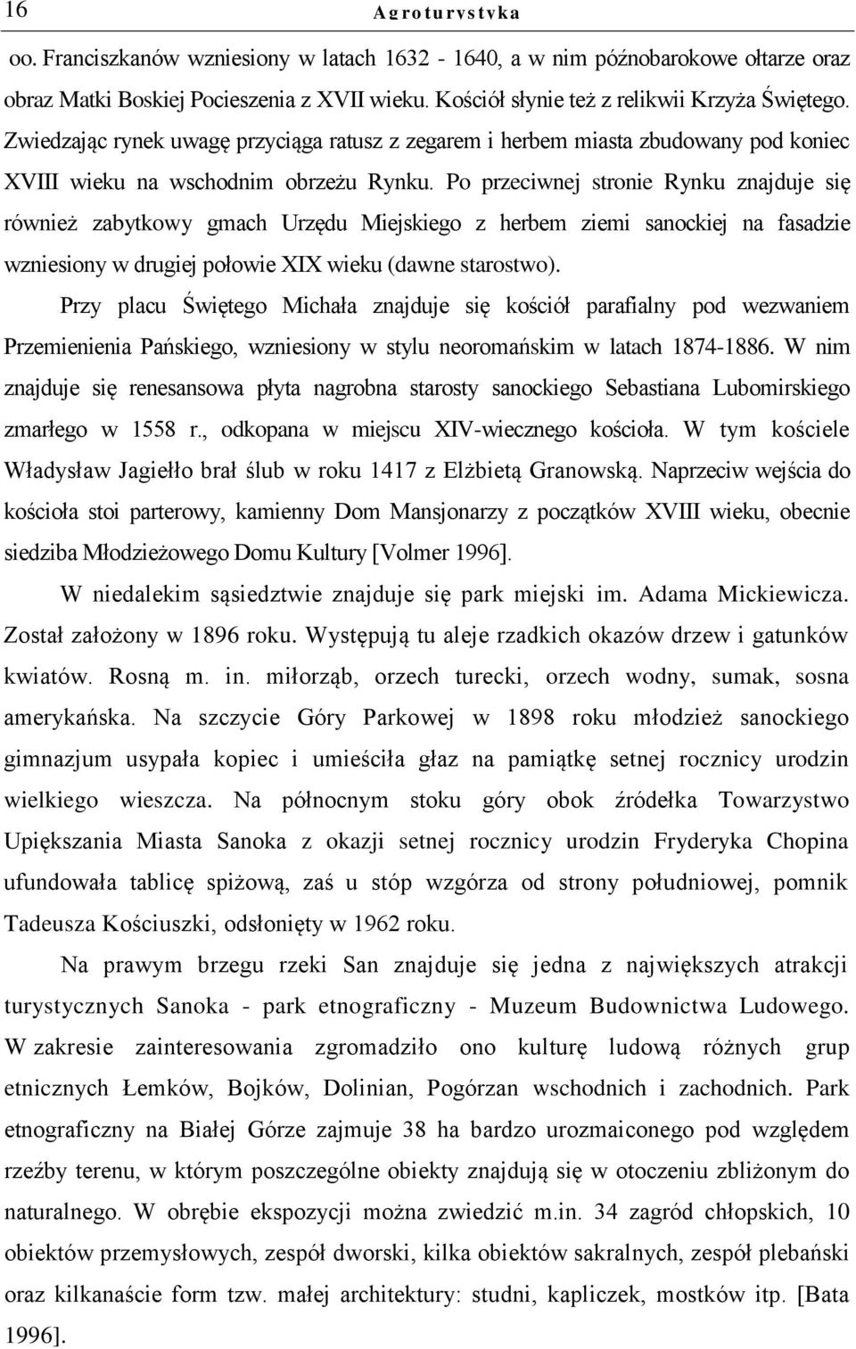 Po przeciwnej stronie Rynku znajduje się również zabytkowy gmach Urzędu Miejskiego z herbem ziemi sanockiej na fasadzie wzniesiony w drugiej połowie XIX wieku (dawne starostwo).