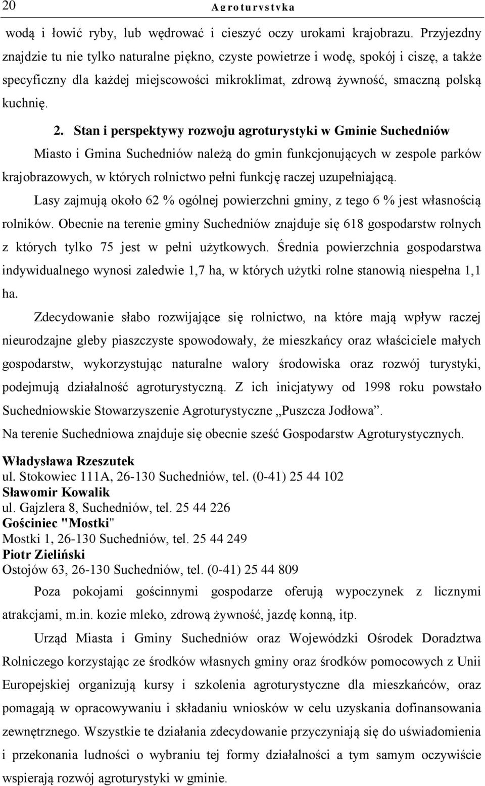 Stan i perspektywy rozwoju agroturystyki w Gminie Suchedniów Miasto i Gmina Suchedniów należą do gmin funkcjonujących w zespole parków krajobrazowych, w których rolnictwo pełni funkcję raczej