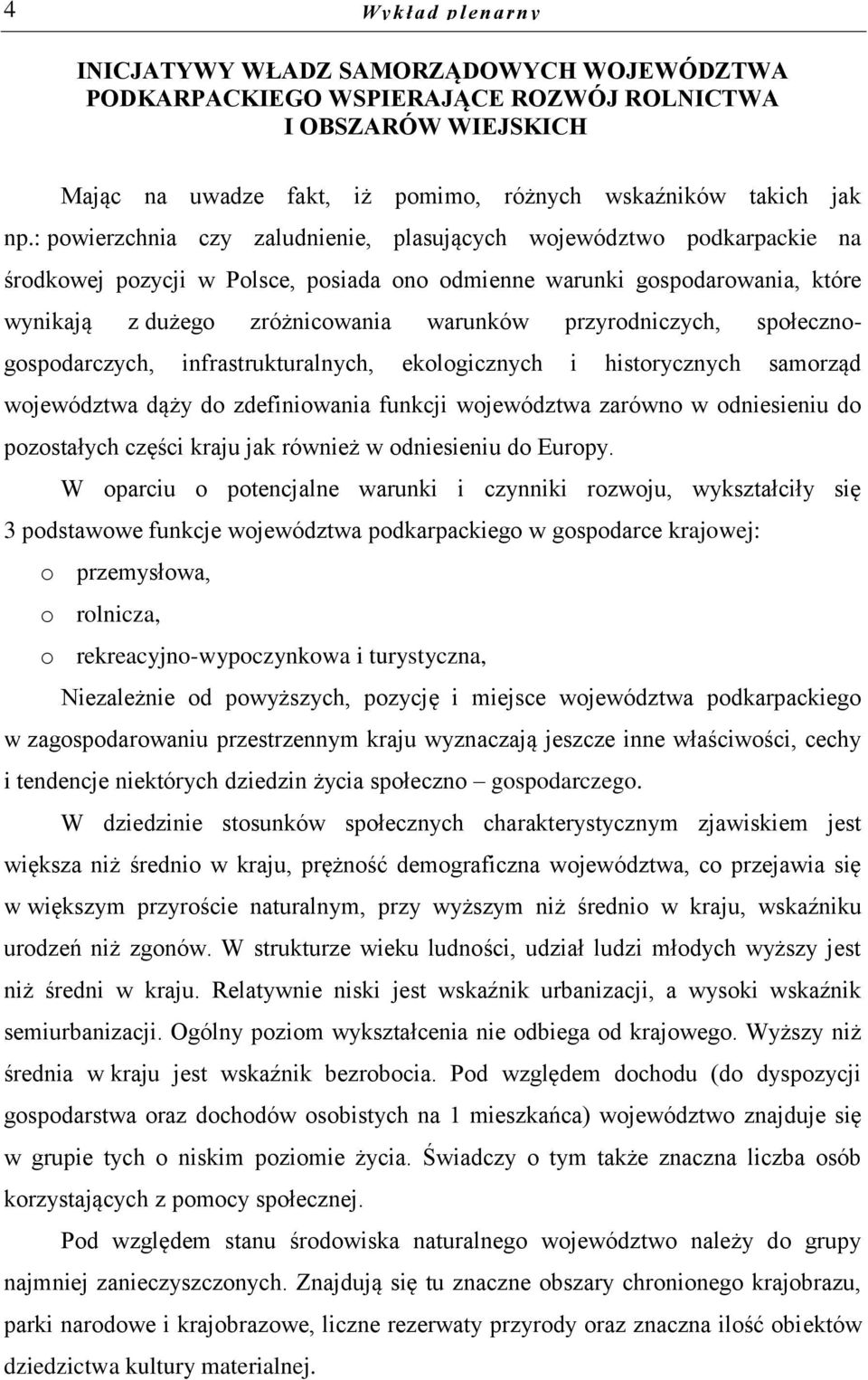 : powierzchnia czy zaludnienie, plasujących województwo podkarpackie na środkowej pozycji w Polsce, posiada ono odmienne warunki gospodarowania, które wynikają z dużego zróżnicowania warunków