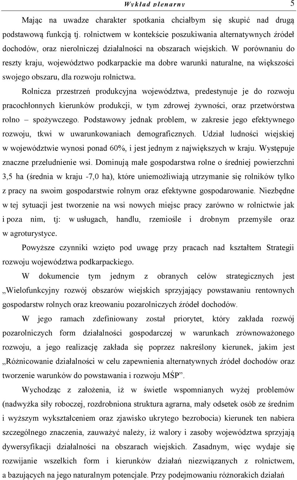 W porównaniu do reszty kraju, województwo podkarpackie ma dobre warunki naturalne, na większości swojego obszaru, dla rozwoju rolnictwa.