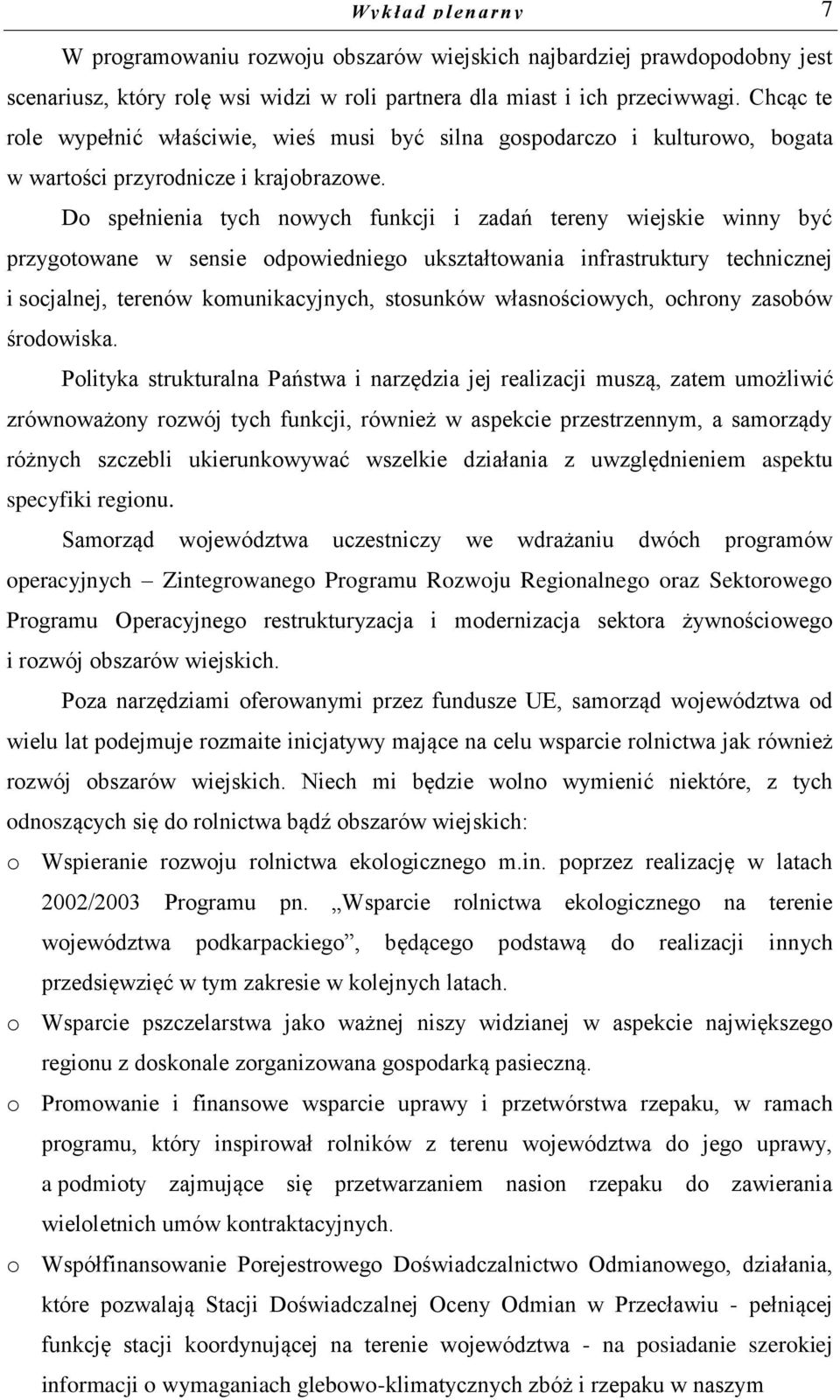 Do spełnienia tych nowych funkcji i zadań tereny wiejskie winny być przygotowane w sensie odpowiedniego ukształtowania infrastruktury technicznej i socjalnej, terenów komunikacyjnych, stosunków