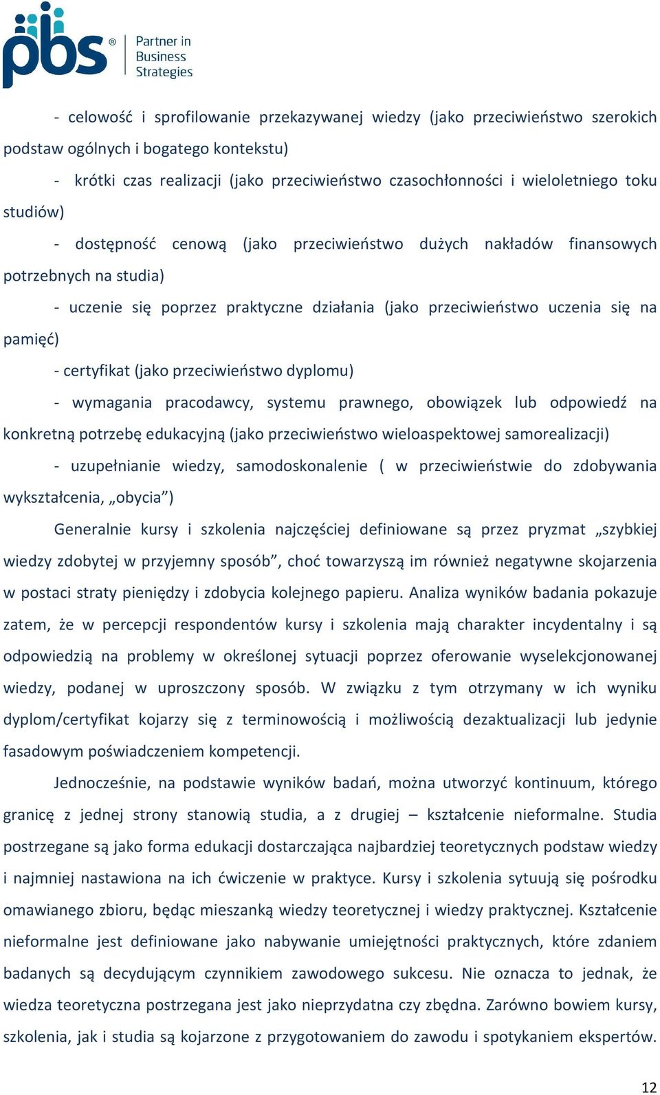 certyfikat (jako przeciwieństwo dyplomu) - wymagania pracodawcy, systemu prawnego, obowiązek lub odpowiedź na konkretną potrzebę edukacyjną (jako przeciwieństwo wieloaspektowej samorealizacji) -