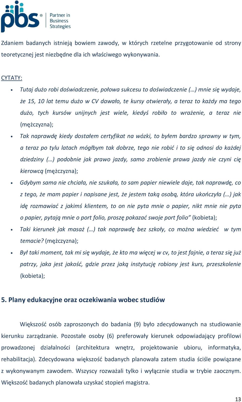 unijnych jest wiele, kiedyś robiło to wrażenie, a teraz nie (mężczyzna); Tak naprawdę kiedy dostałem certyfikat na wózki, to byłem bardzo sprawny w tym, a teraz po tylu latach mógłbym tak dobrze,