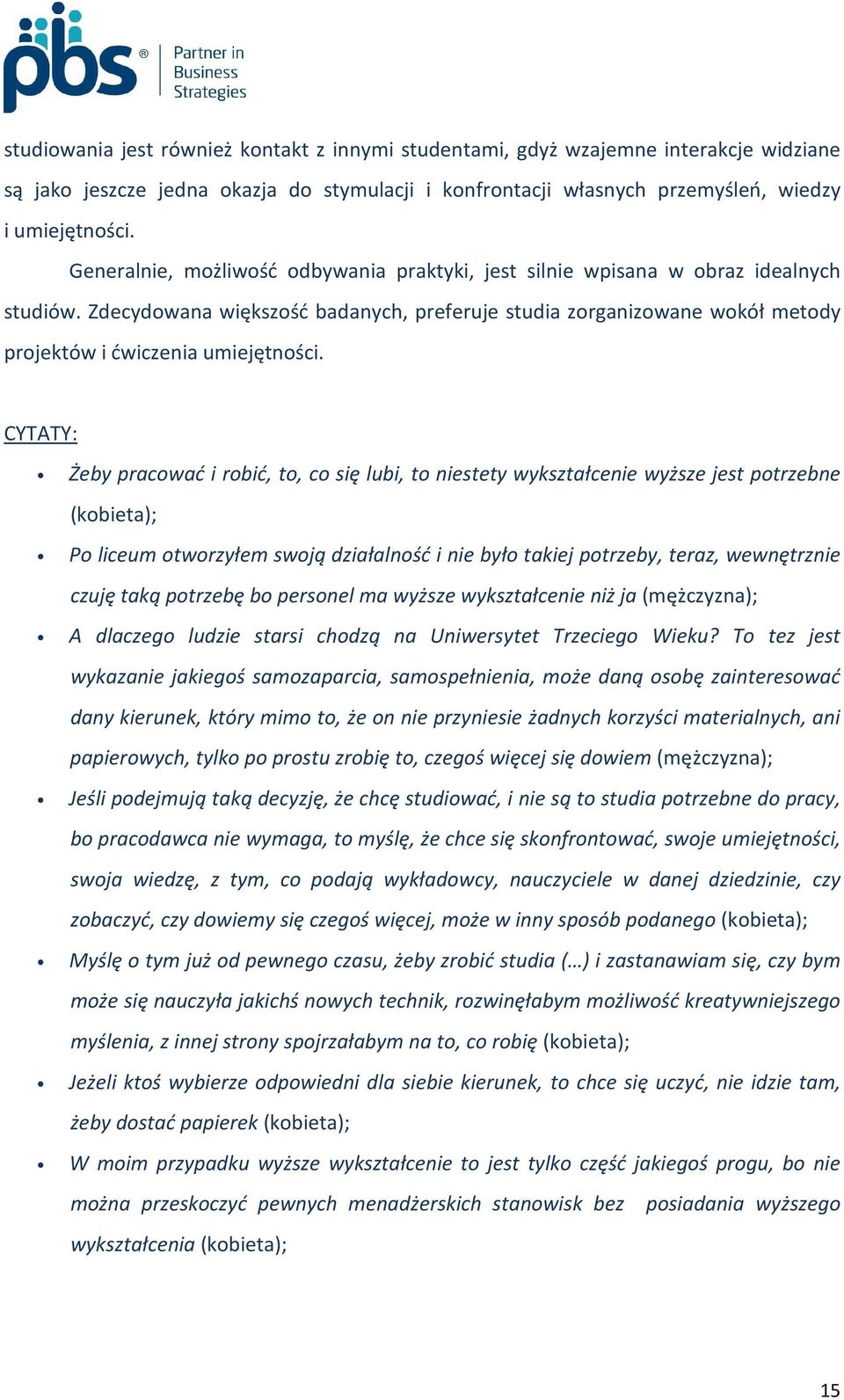 CYTATY: Żeby pracować i robić, to, co się lubi, to niestety wykształcenie wyższe jest potrzebne (kobieta); Po liceum otworzyłem swoją działalność i nie było takiej potrzeby, teraz, wewnętrznie czuję